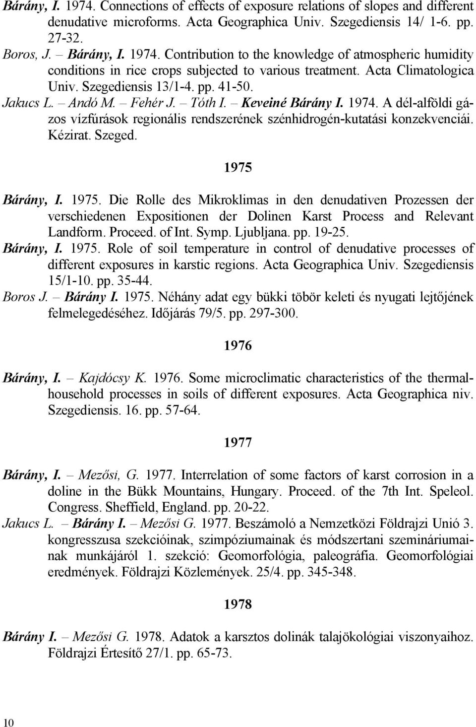 A dél-alföldi gázos vízfúrások regionális rendszerének szénhidrogén-kutatási konzekvenciái. Kézirat. Szeged. 1975 