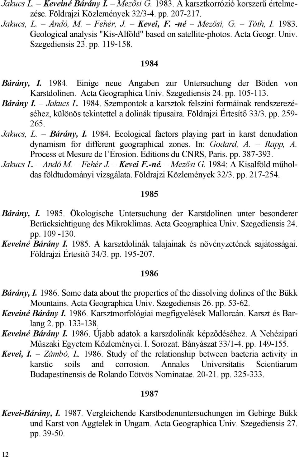 Jakucs L. 1984. Szempontok a karsztok felszíni formáinak rendszerezéséhez, különös tekintettel a dolinák típusaira. Földrajzi Értesítő 33/3. pp. 259-265. Jakucs, L. Bárány, I. 1984. Ecological factors playing part in karst denudation dynamism for different geographical zones.