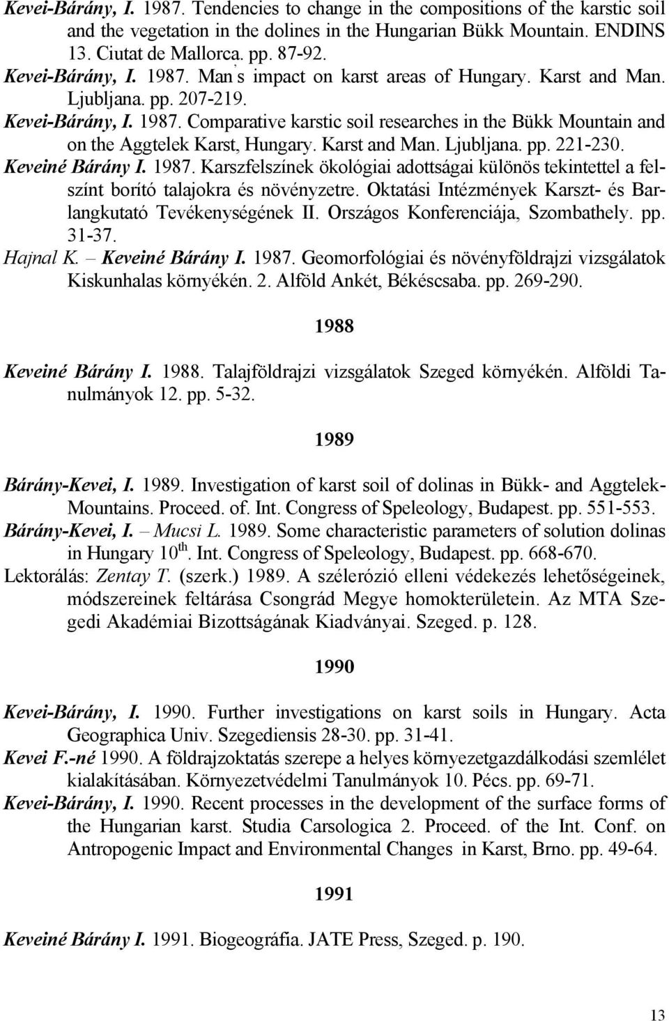 Karst and Man. Ljubljana. pp. 221-230. Keveiné Bárány I. 1987. Karszfelszínek ökológiai adottságai különös tekintettel a felszínt borító talajokra és növényzetre.