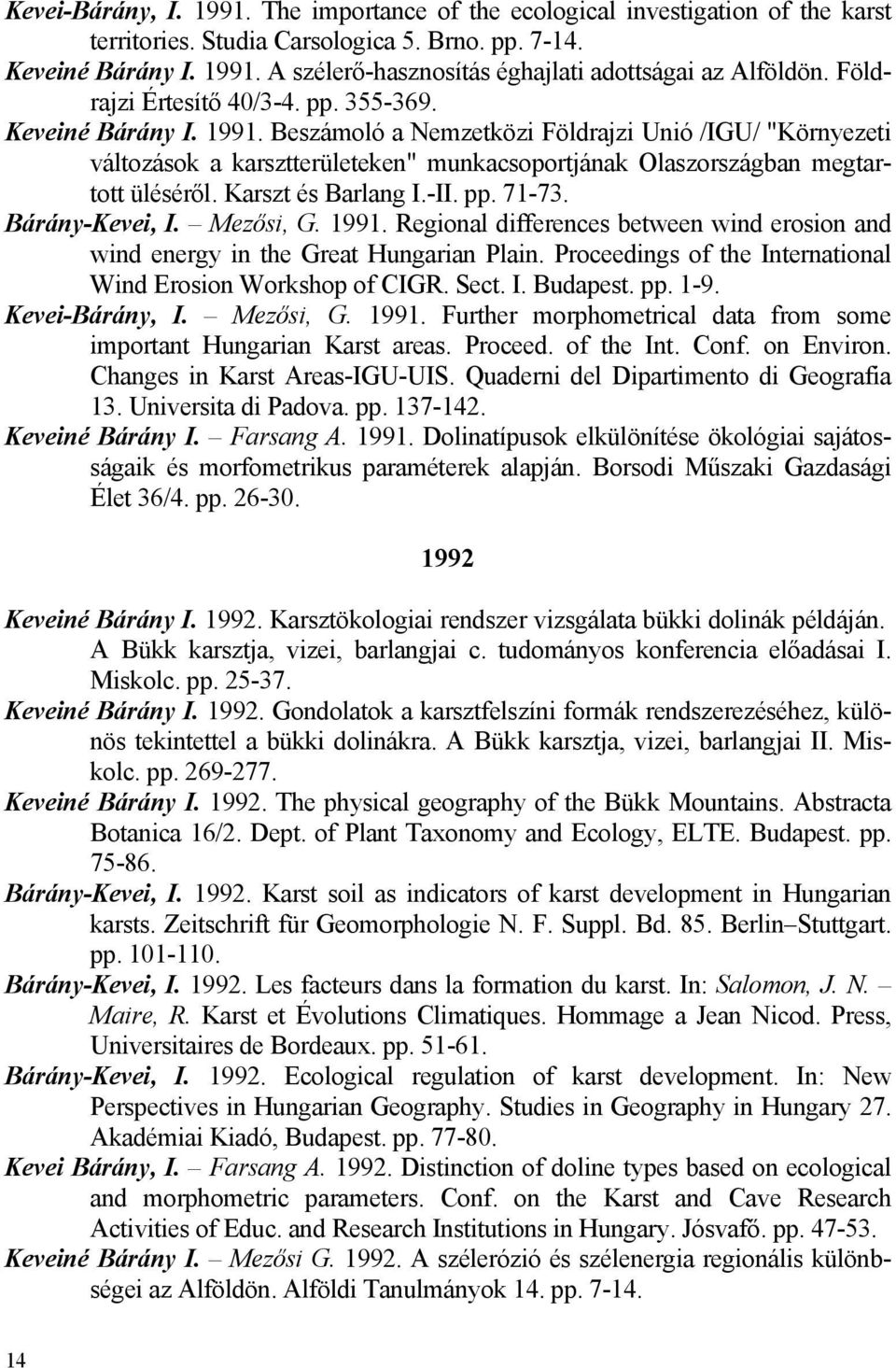 Beszámoló a Nemzetközi Földrajzi Unió /IGU/ "Környezeti változások a karsztterületeken" munkacsoportjának Olaszországban megtartott üléséről. Karszt és Barlang I.-II. pp. 71-73. Bárány-Kevei, I.