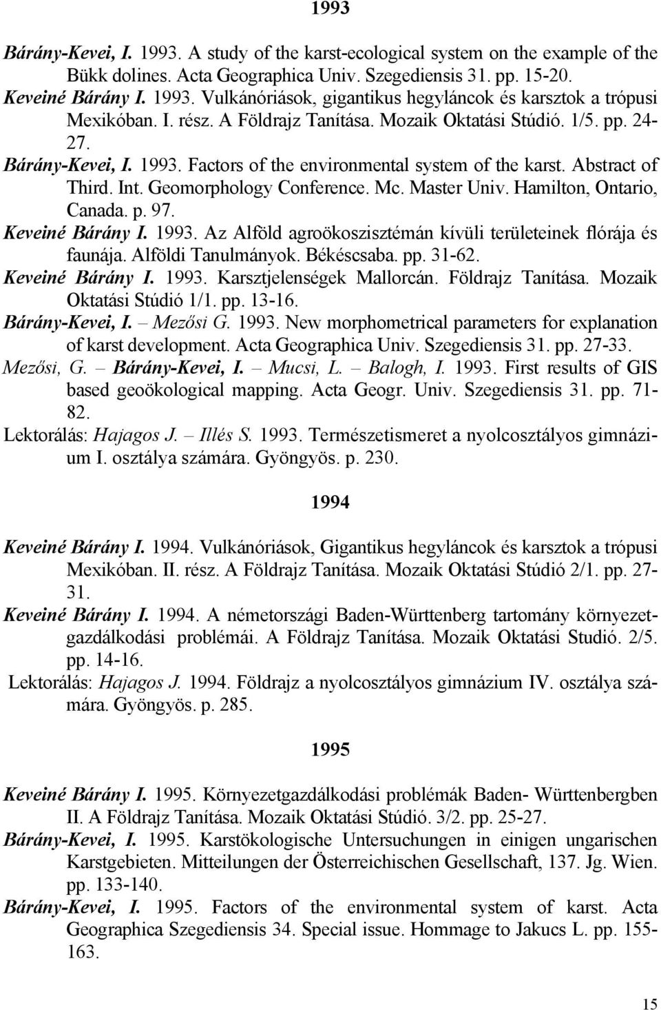 Master Univ. Hamilton, Ontario, Canada. p. 97. Keveiné Bárány I. 1993. Az Alföld agroökoszisztémán kívüli területeinek flórája és faunája. Alföldi Tanulmányok. Békéscsaba. pp. 31-62. Keveiné Bárány I. 1993. Karsztjelenségek Mallorcán.