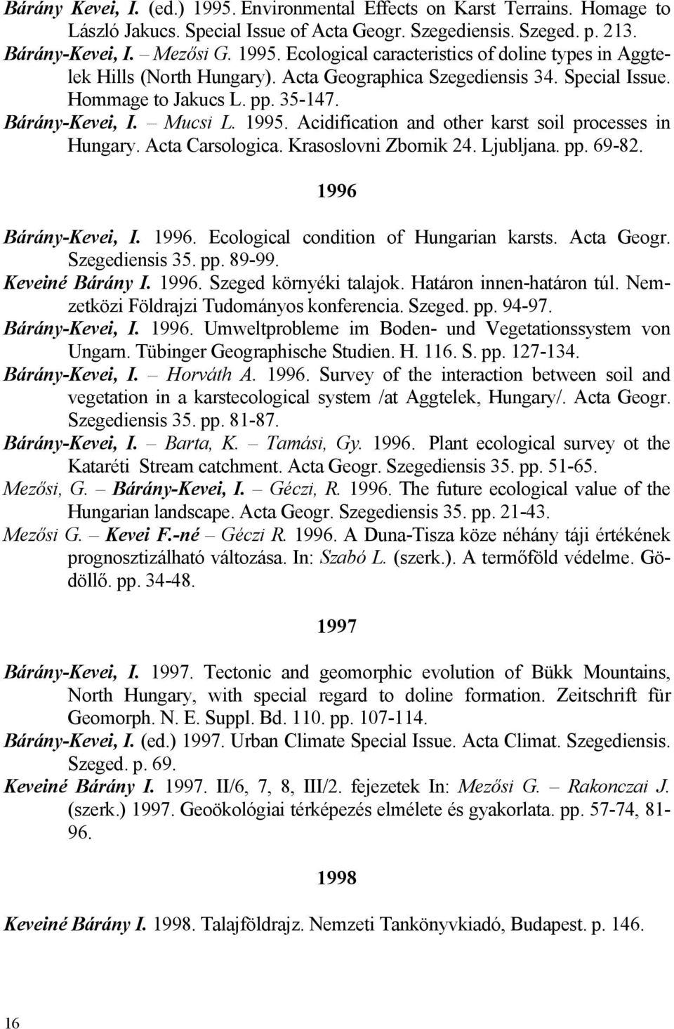 Krasoslovni Zbornik 24. Ljubljana. pp. 69-82. 1996 Bárány-Kevei, I. 1996. Ecological condition of Hungarian karsts. Acta Geogr. Szegediensis 35. pp. 89-99. Keveiné Bárány I. 1996. Szeged környéki talajok.