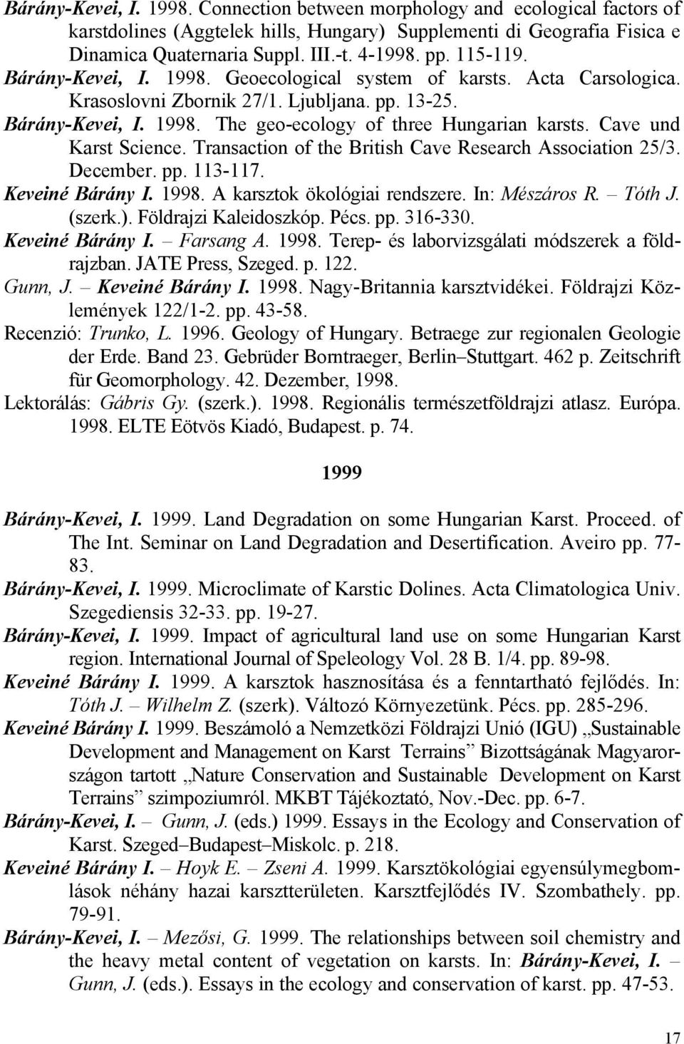 Cave und Karst Science. Transaction of the British Cave Research Association 25/3. December. pp. 113-117. Keveiné Bárány I. 1998. A karsztok ökológiai rendszere. In: Mészáros R. Tóth J. (szerk.).