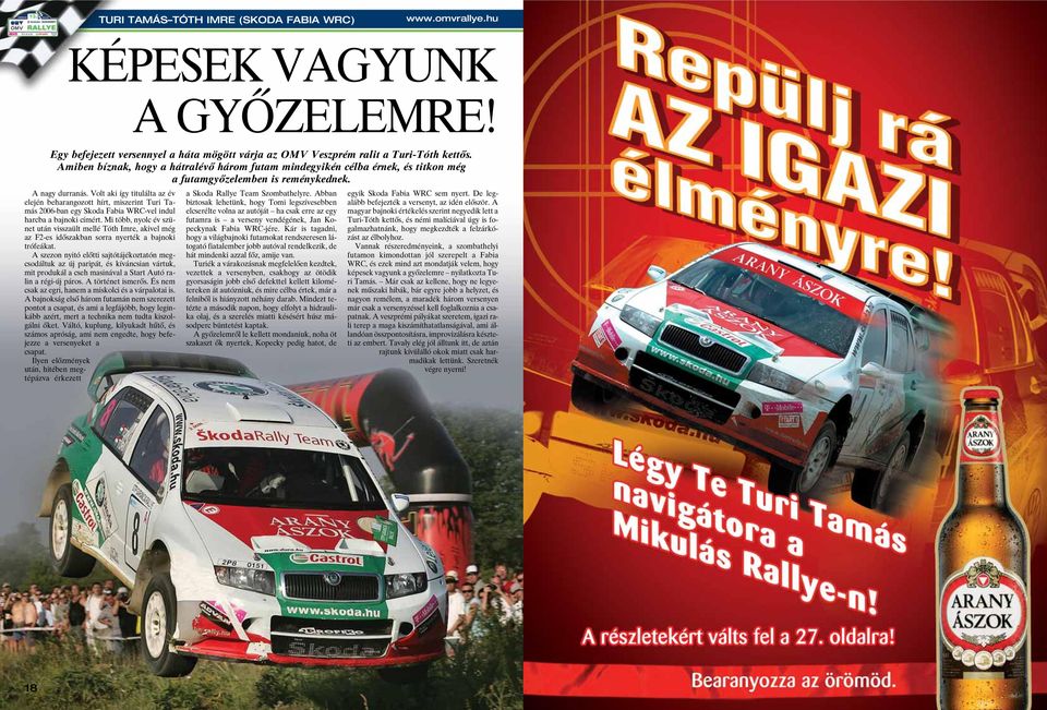 Volt aki így titulálta az év elején beharangozott hírt, miszerint Turi Tamás 2006-ban egy Skoda Fabia WRC-vel indul harcba a bajnoki címért.