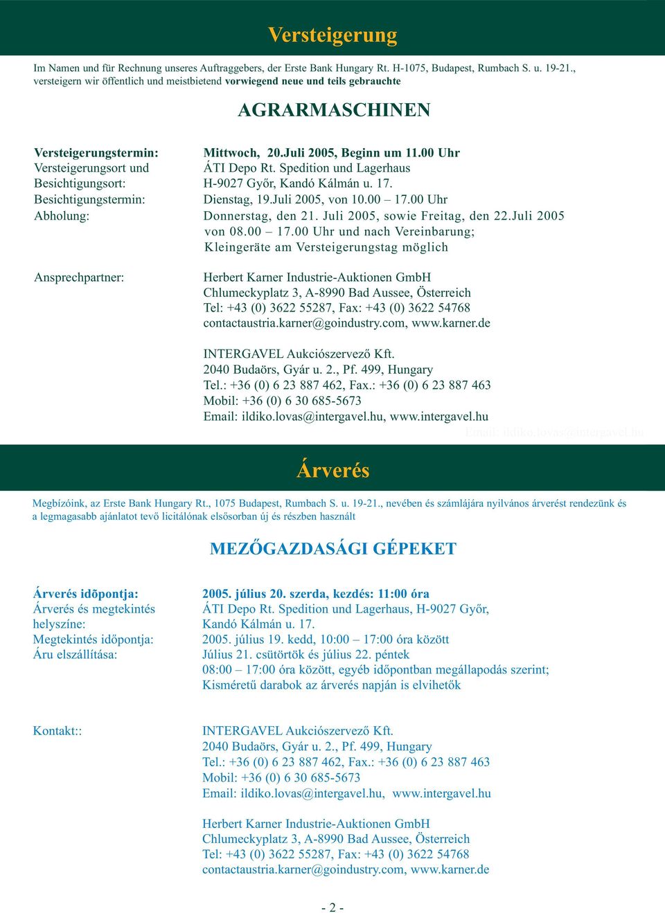 Spedition und Lagerhaus Besichtigungsort: H-9027 Győr, Kandó Kálmán u. 17. Besichtigungstermin: Dienstag, 19.Juli 2005, von 10.00 17.00 Uhr Abholung: Donnerstag, den 21.