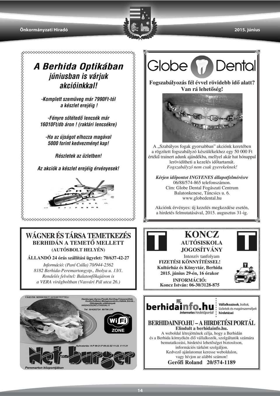 Fogszabályzó nem csak gyerekeknek! Kérjen idõpontot INGYENES állapotfelmérésre 06/88/574-865 telefonszámon. Cím: Globe Dental Fogászati Centrum Balatonkenese, Táncsics u. 6. www.globedental.