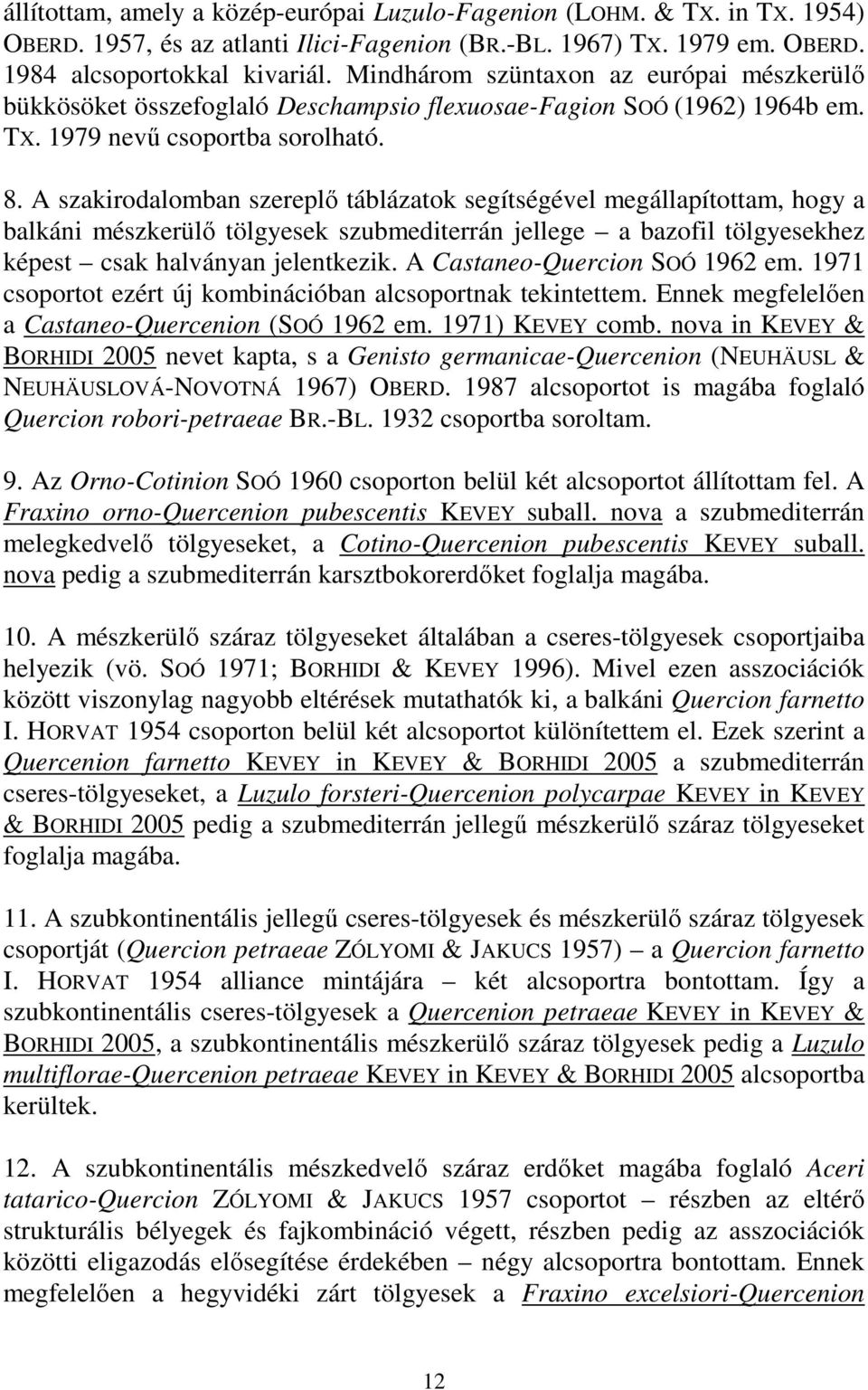 A szakirodalomban szereplı táblázatok segítségével megállapítottam, hogy a balkáni mészkerülı tölgyesek szubmediterrán jellege a bazofil tölgyesekhez képest csak halványan jelentkezik.