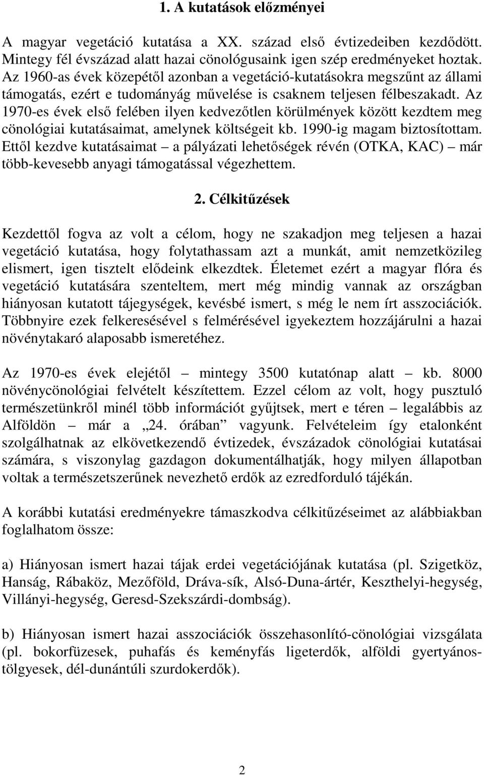 Az 1970-es évek elsı felében ilyen kedvezıtlen körülmények között kezdtem meg cönológiai kutatásaimat, amelynek költségeit kb. 1990-ig magam biztosítottam.