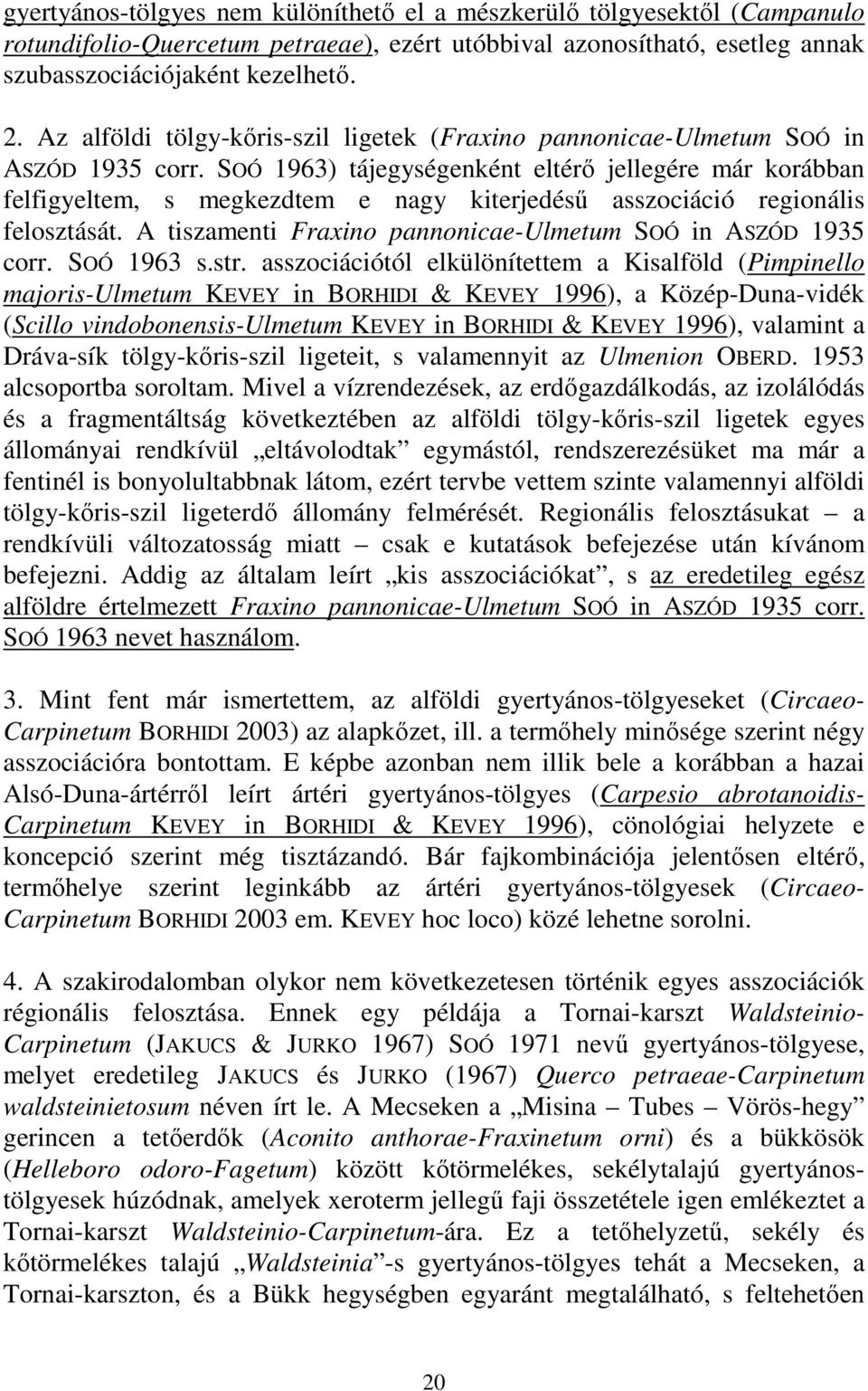 SOÓ 1963) tájegységenként eltérı jellegére már korábban felfigyeltem, s megkezdtem e nagy kiterjedéső asszociáció regionális felosztását.