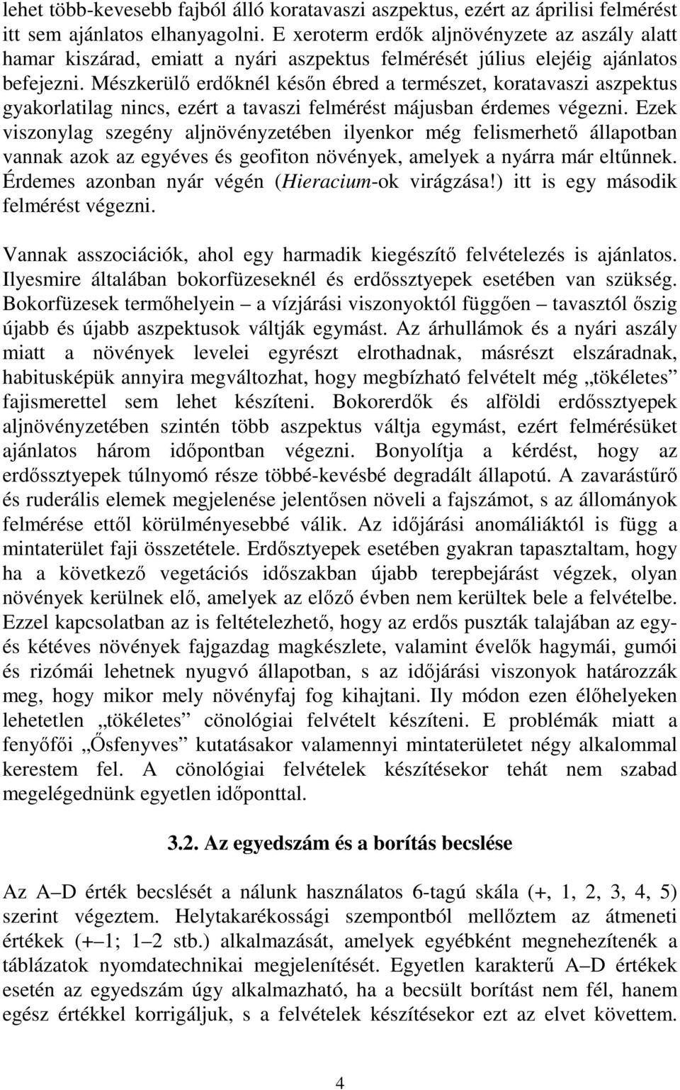 Mészkerülı erdıknél késın ébred a természet, koratavaszi aszpektus gyakorlatilag nincs, ezért a tavaszi felmérést májusban érdemes végezni.