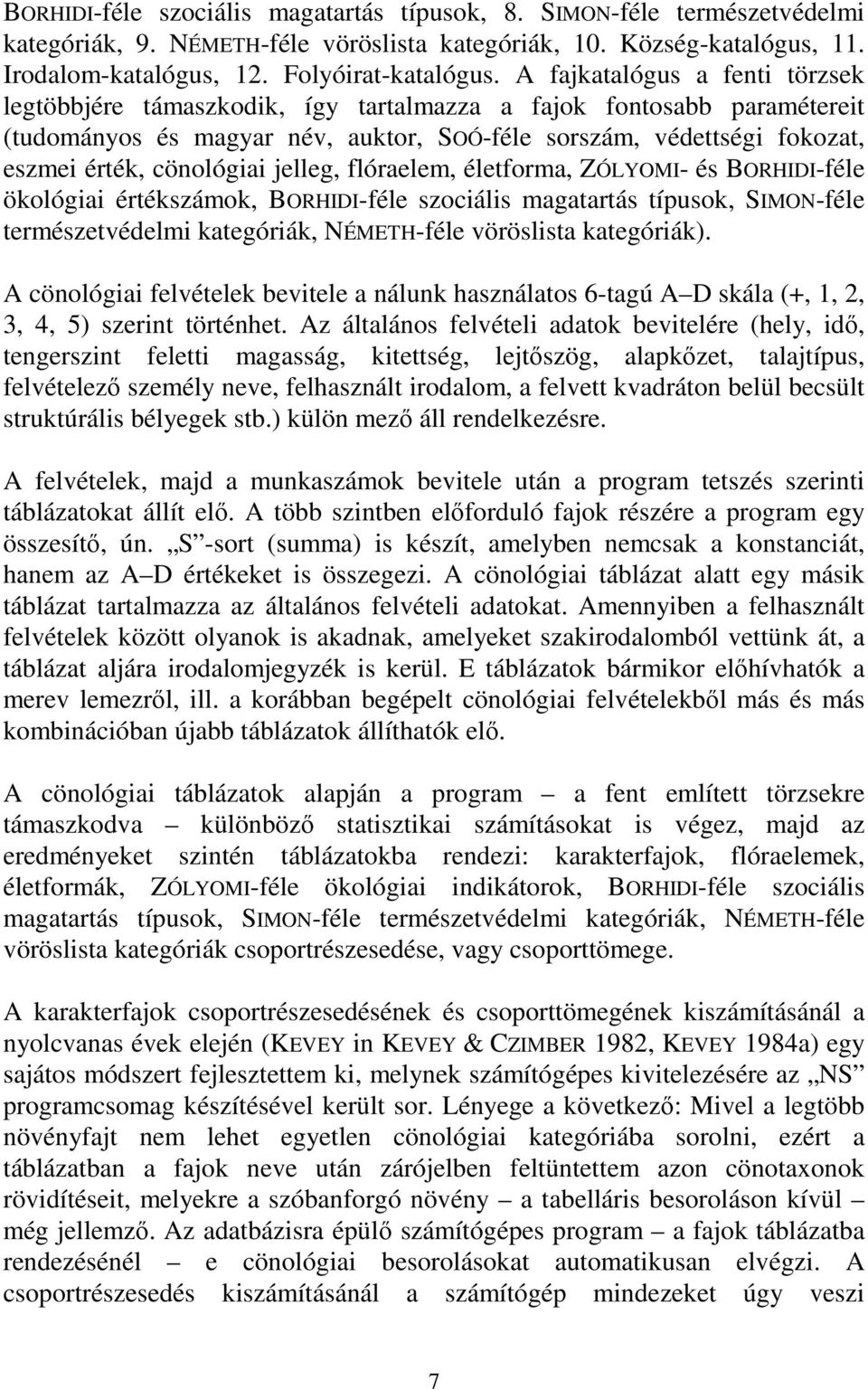 cönológiai jelleg, flóraelem, életforma, ZÓLYOMI- és BORHIDI-féle ökológiai értékszámok, BORHIDI-féle szociális magatartás típusok, SIMON-féle természetvédelmi kategóriák, NÉMETH-féle vöröslista