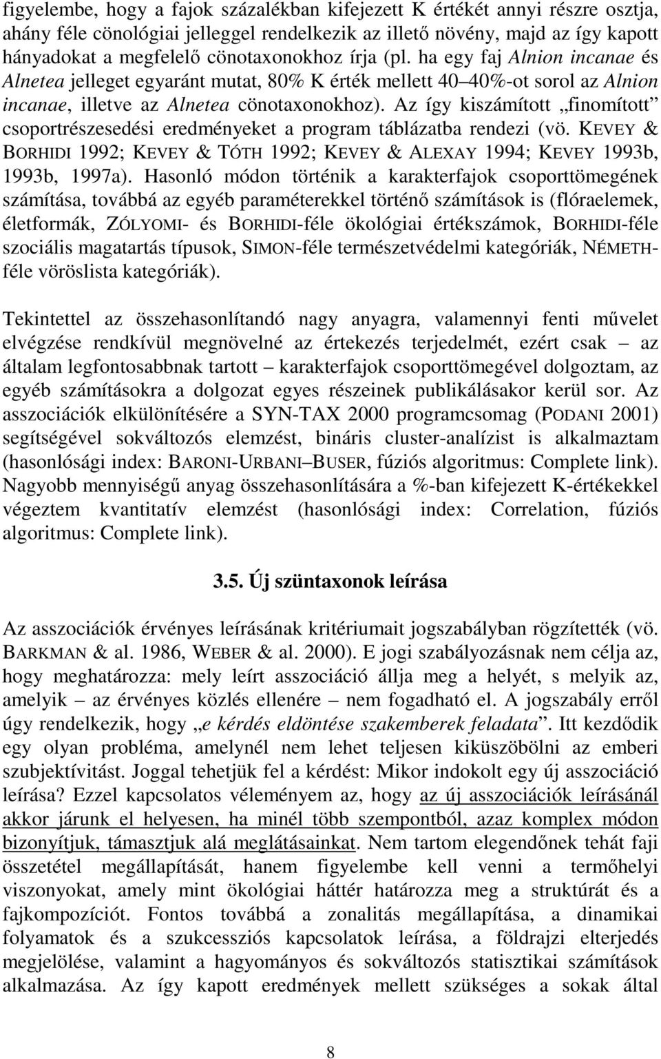 Az így kiszámított finomított csoportrészesedési eredményeket a program táblázatba rendezi (vö. KEVEY & BORHIDI 1992; KEVEY & TÓTH 1992; KEVEY & ALEXAY 1994; KEVEY 1993b, 1993b, 1997a).