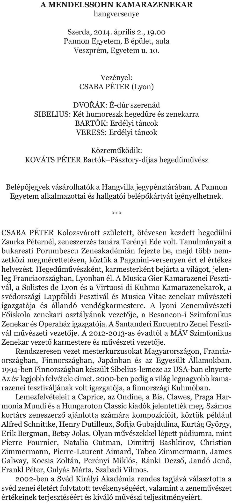 hegedűművész Belépőjegyek vásárolhatók a Hangvilla jegypénztárában. A Pannon Egyetem alkalmazottai és hallgatói belépőkártyát igényelhetnek.