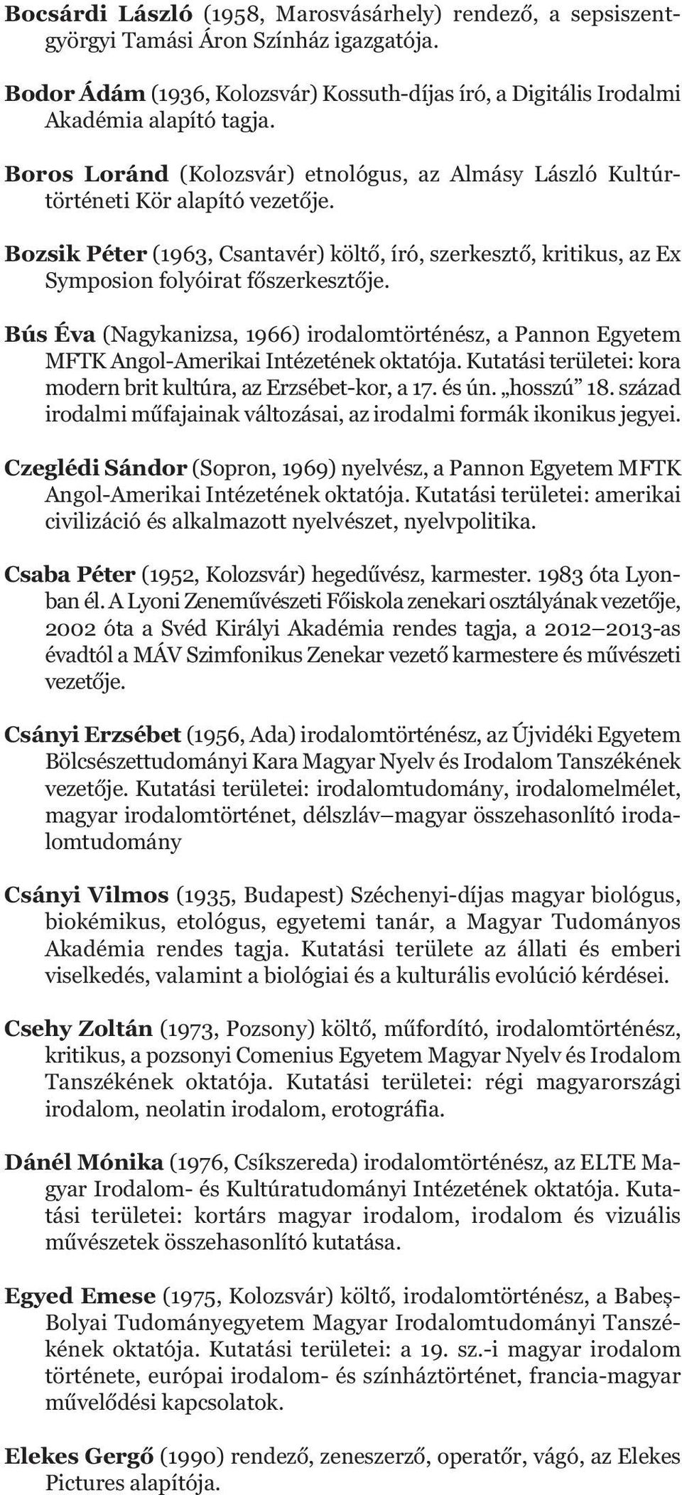 Bús Éva (Nagykanizsa, 1966) irodalomtörténész, a Pannon Egyetem MFTK Angol-Amerikai Intézetének oktatója. Kutatási területei: kora modern brit kultúra, az Erzsébet-kor, a 17. és ún. hosszú 18.