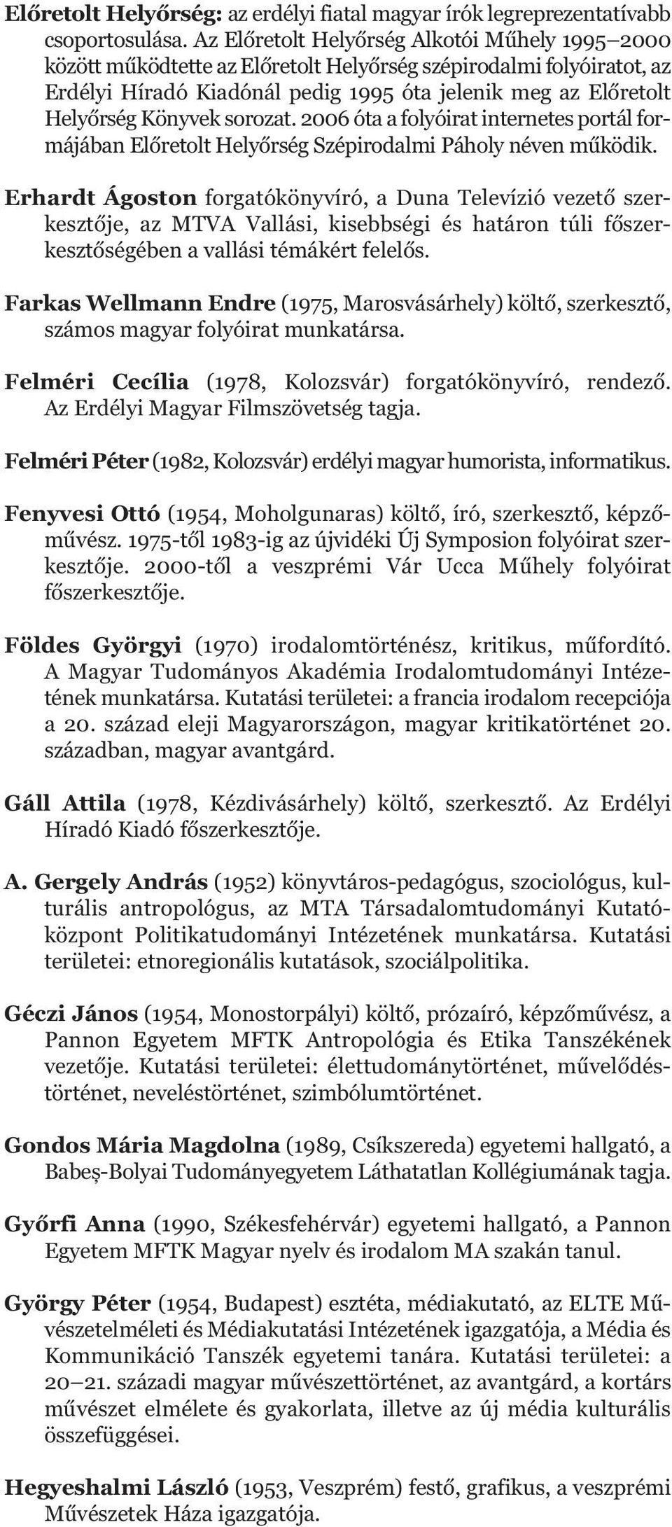 sorozat. 2006 óta a folyóirat inter netes portál formájában Előretolt Helyőrség Szépirodalmi Páholy néven működik.