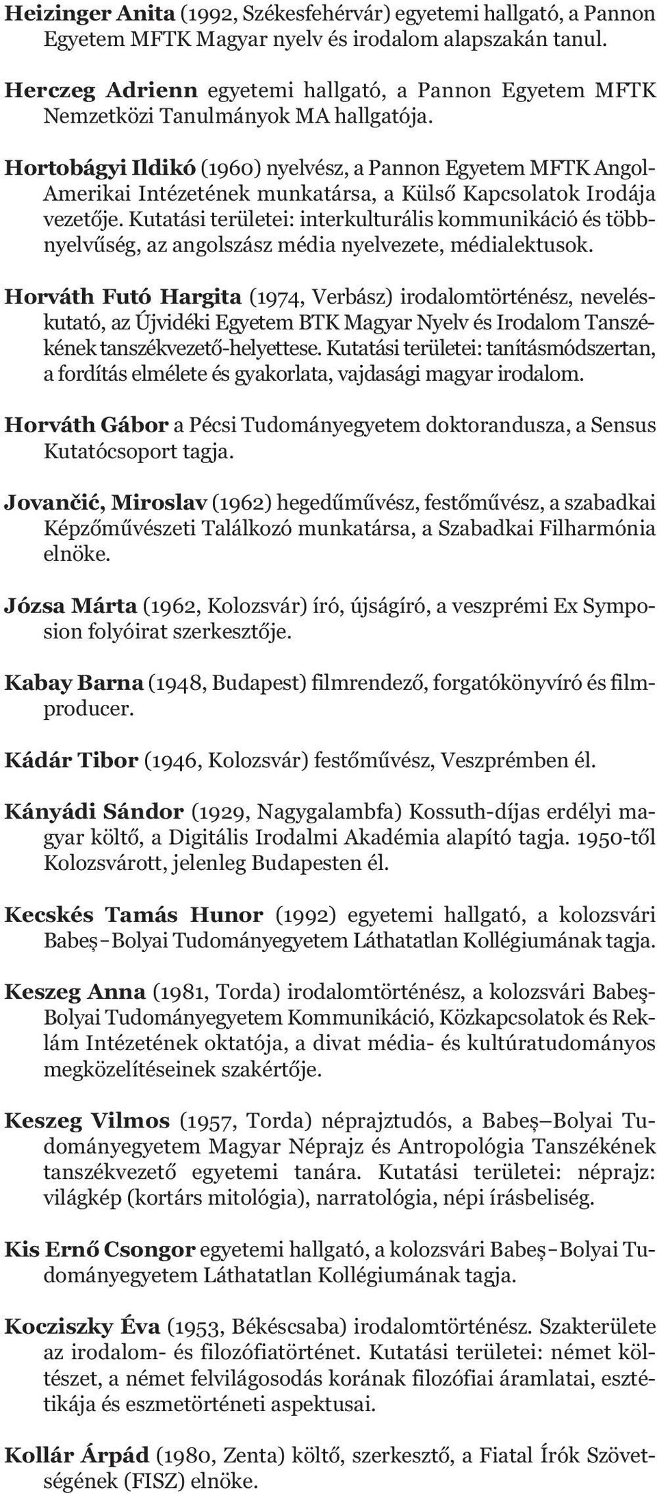 Hortobágyi Ildikó (1960) nyelvész, a Pannon Egyetem MFTK Angol- Amerikai Intézetének munkatársa, a Külső Kapcsolatok Irodája vezetője.