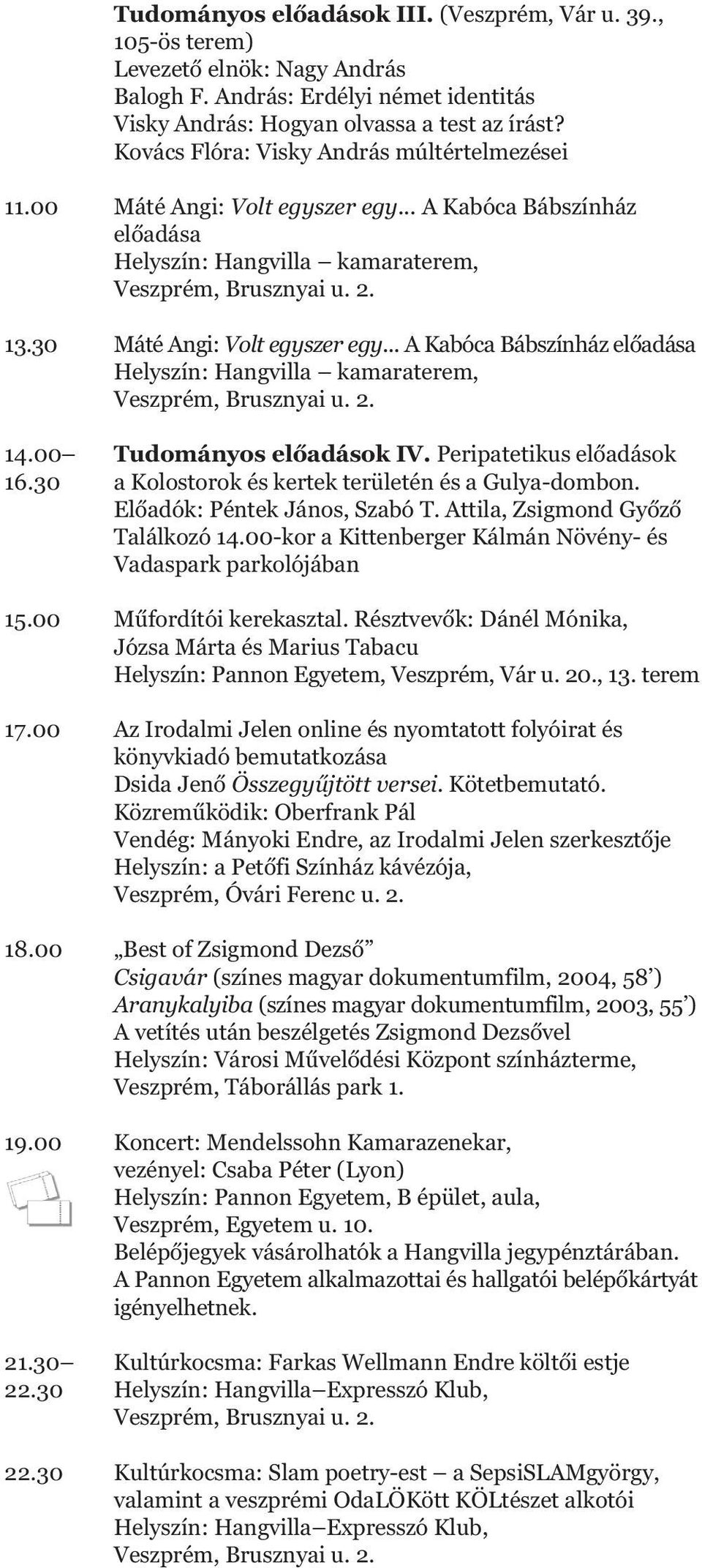 30 Máté Angi: Volt egyszer egy... A Kabóca Bábszínház előadása Helyszín: Hangvilla kamaraterem, Veszprém, Brusznyai u. 2. 14.00 Tudományos előadások IV. Peripatetikus előadások 16.