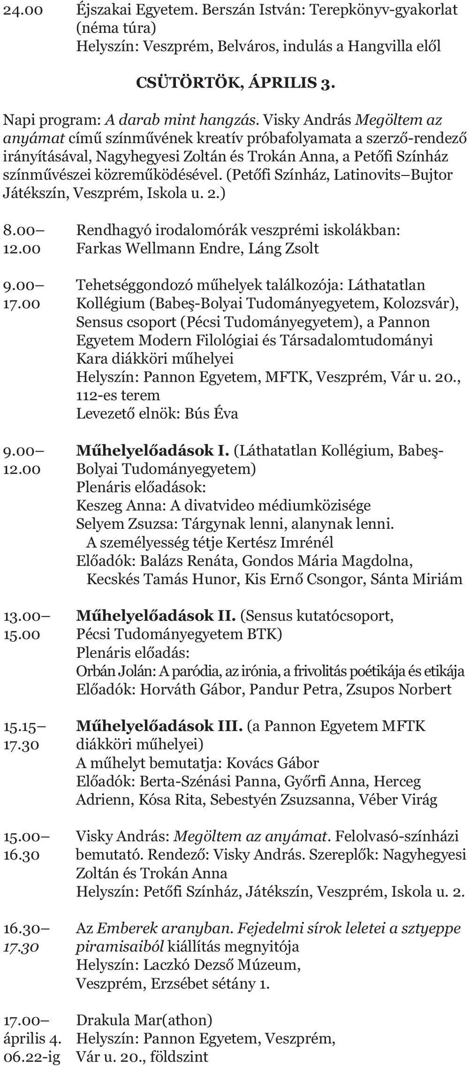 (Petőfi Színház, Latinovits Bujtor Játékszín, Veszprém, Iskola u. 2.) 8.00 Rendhagyó irodalomórák veszprémi iskolákban: 12.00 Farkas Wellmann Endre, Láng Zsolt 9.