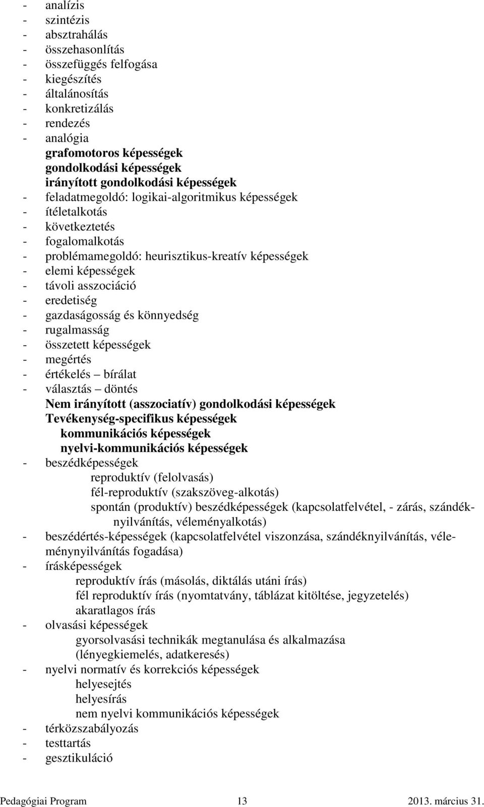 képességek - távoli asszociáció - eredetiség - gazdaságosság és könnyedség - rugalmasság - összetett képességek - megértés - értékelés bírálat - választás döntés Nem irányított (asszociatív)