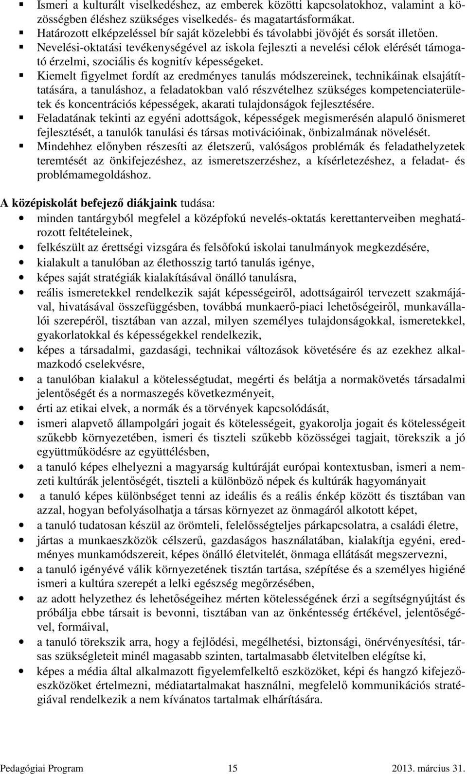 Nevelési-oktatási tevékenységével az iskola fejleszti a nevelési célok elérését támogató érzelmi, szociális és kognitív képességeket.