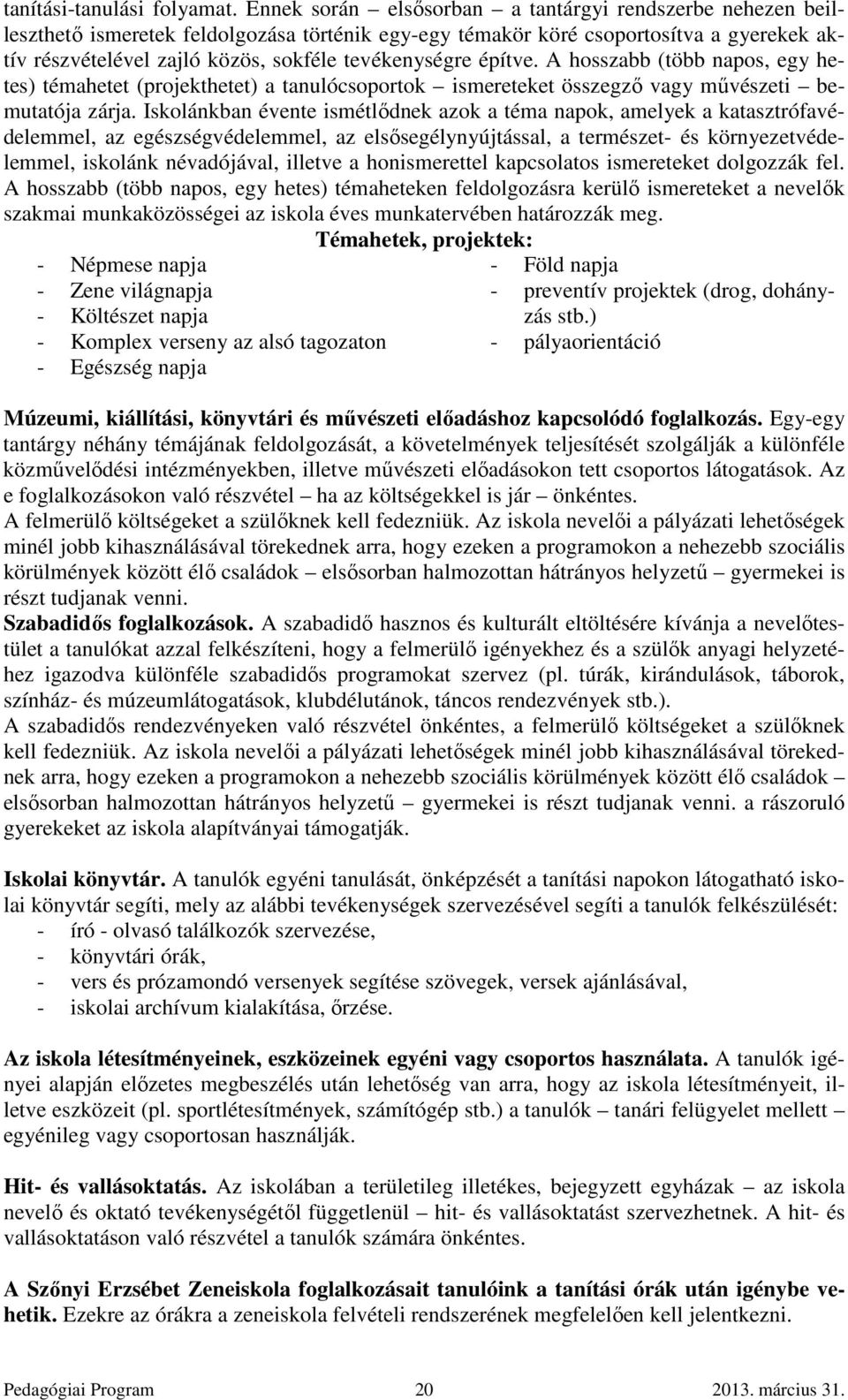 tevékenységre építve. A hosszabb (több napos, egy hetes) témahetet (projekthetet) a tanulócsoportok ismereteket összegző vagy művészeti bemutatója zárja.