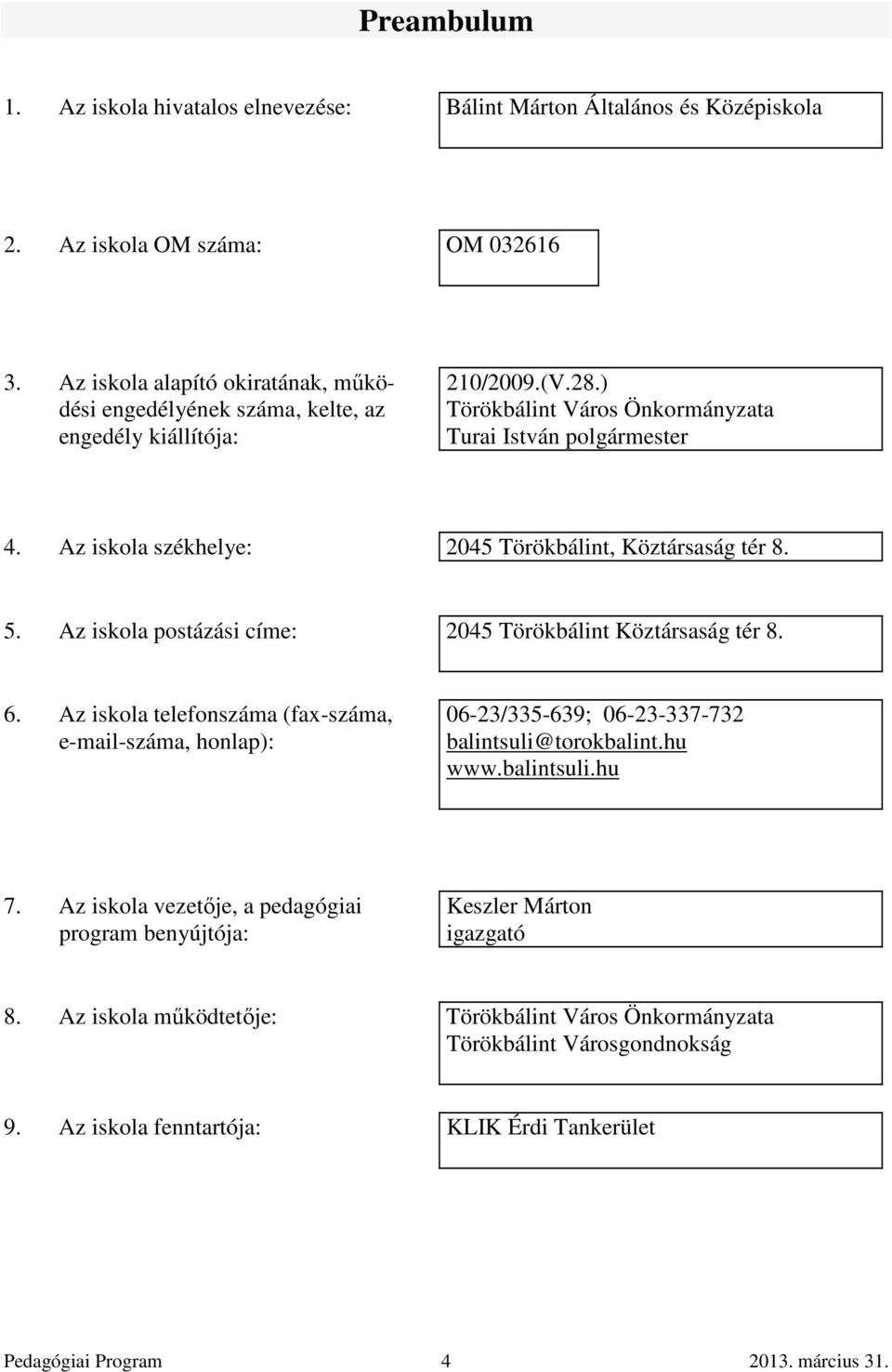 Az iskola székhelye: 2045 Törökbálint, Köztársaság tér 8. 5. Az iskola postázási címe: 2045 Törökbálint Köztársaság tér 8. 6.