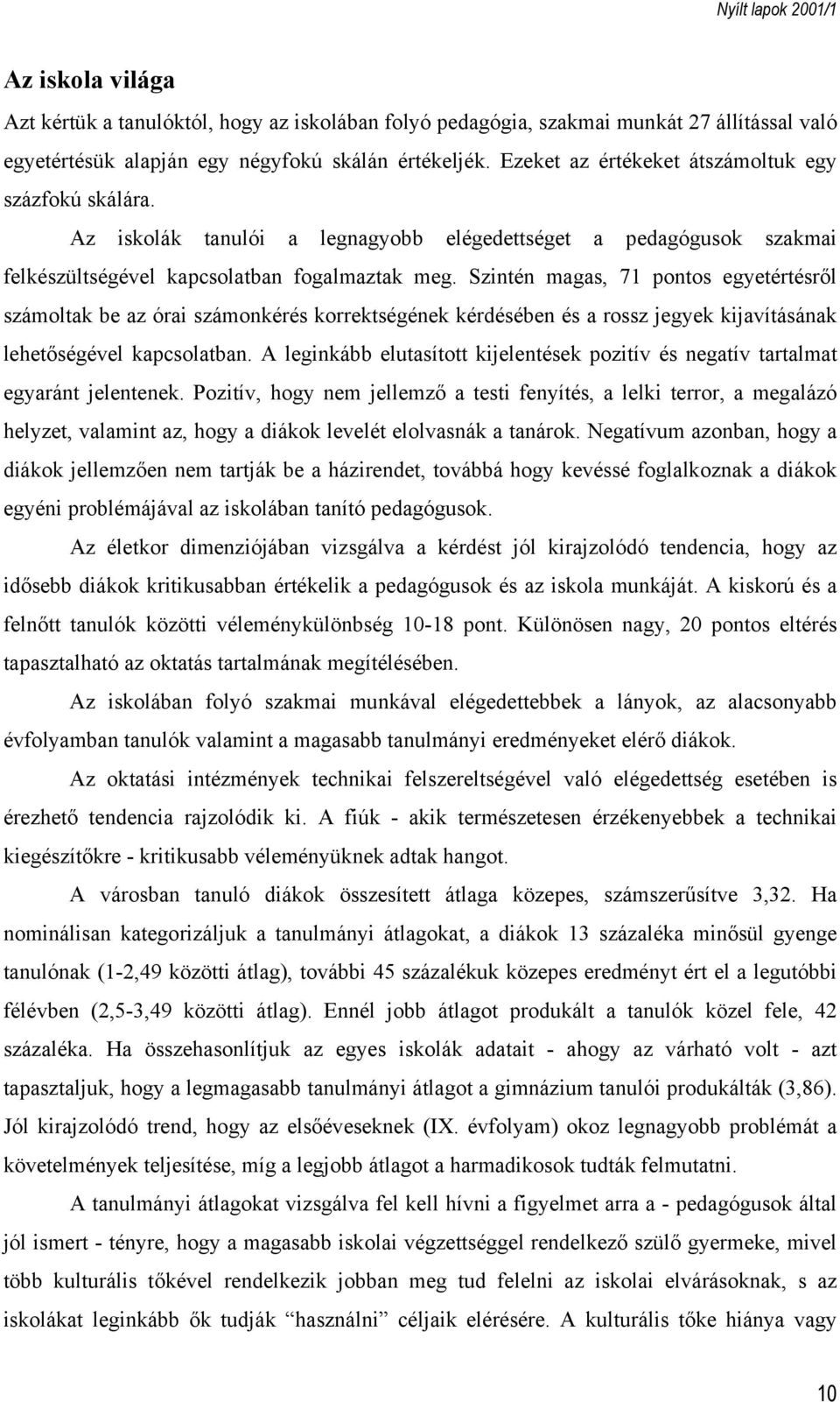 Szintén magas, 71 pontos egyetértésről számoltak be az órai számonkérés korrektségének kérdésében és a rossz jegyek kijavításának lehetőségével kapcsolatban.