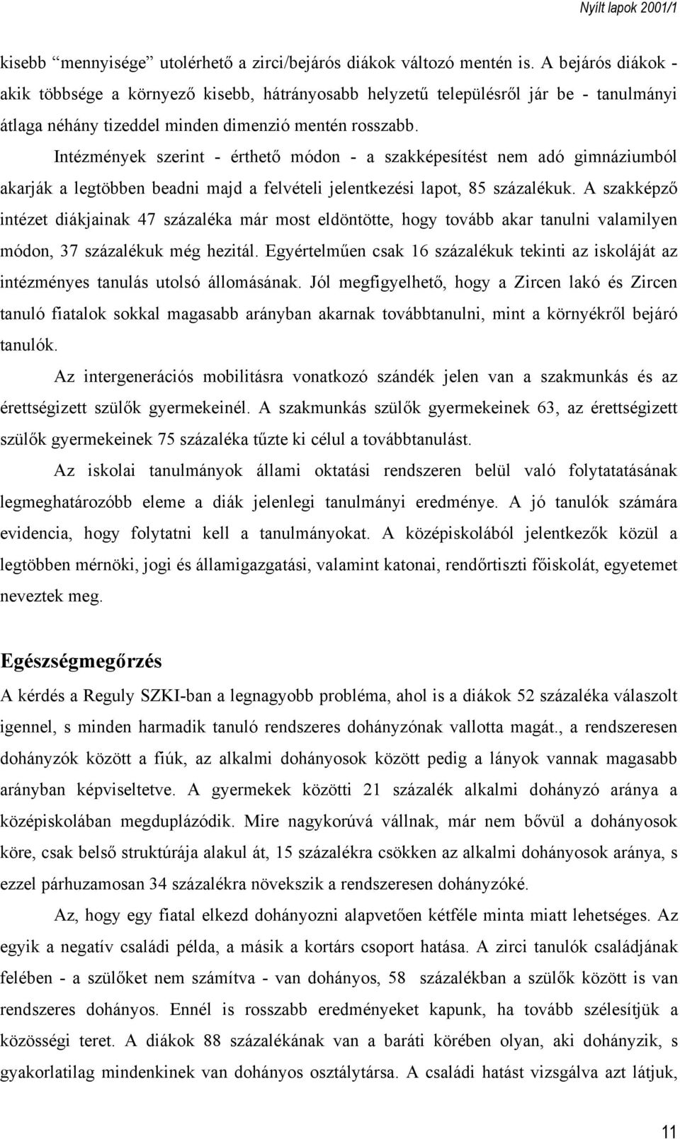 Intézmények szerint - érthető módon - a szakképesítést nem adó gimnáziumból akarják a legtöbben beadni majd a felvételi jelentkezési lapot, 85 százalékuk.