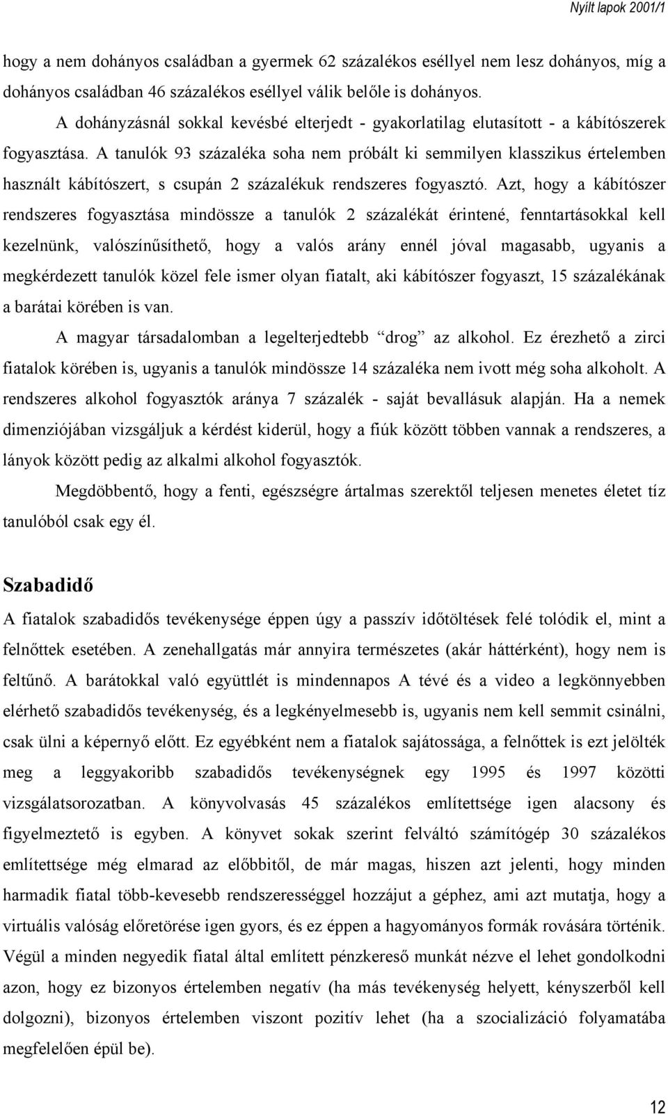 A tanulók 93 százaléka soha nem próbált ki semmilyen klasszikus értelemben használt kábítószert, s csupán 2 százalékuk rendszeres fogyasztó.