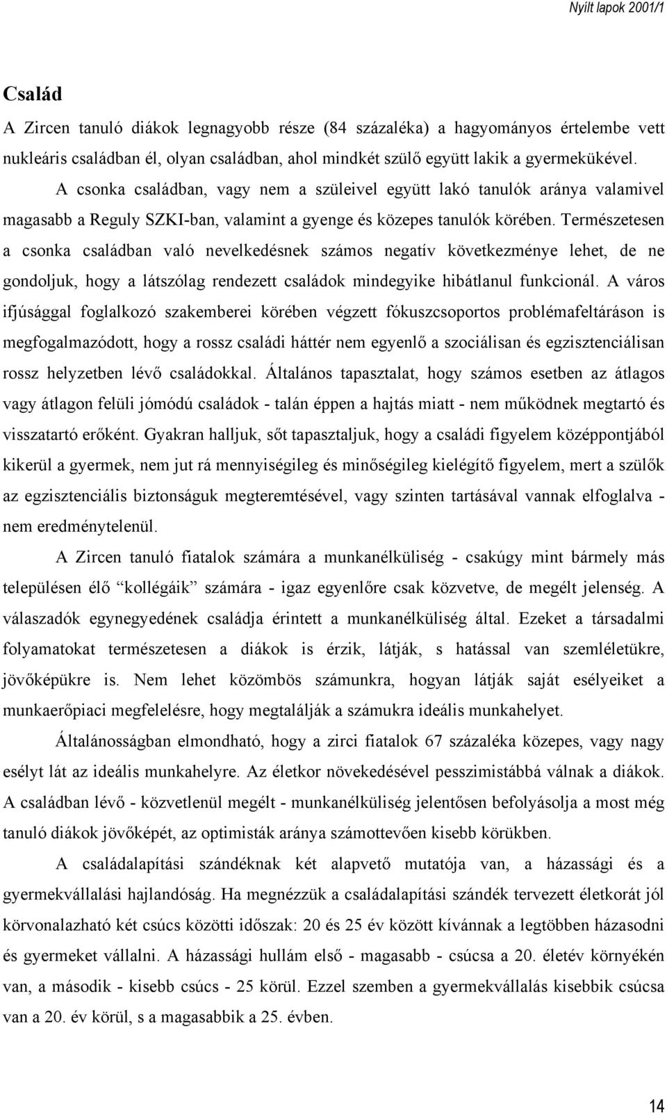 Természetesen a csonka családban való nevelkedésnek számos negatív következménye lehet, de ne gondoljuk, hogy a látszólag rendezett családok mindegyike hibátlanul funkcionál.