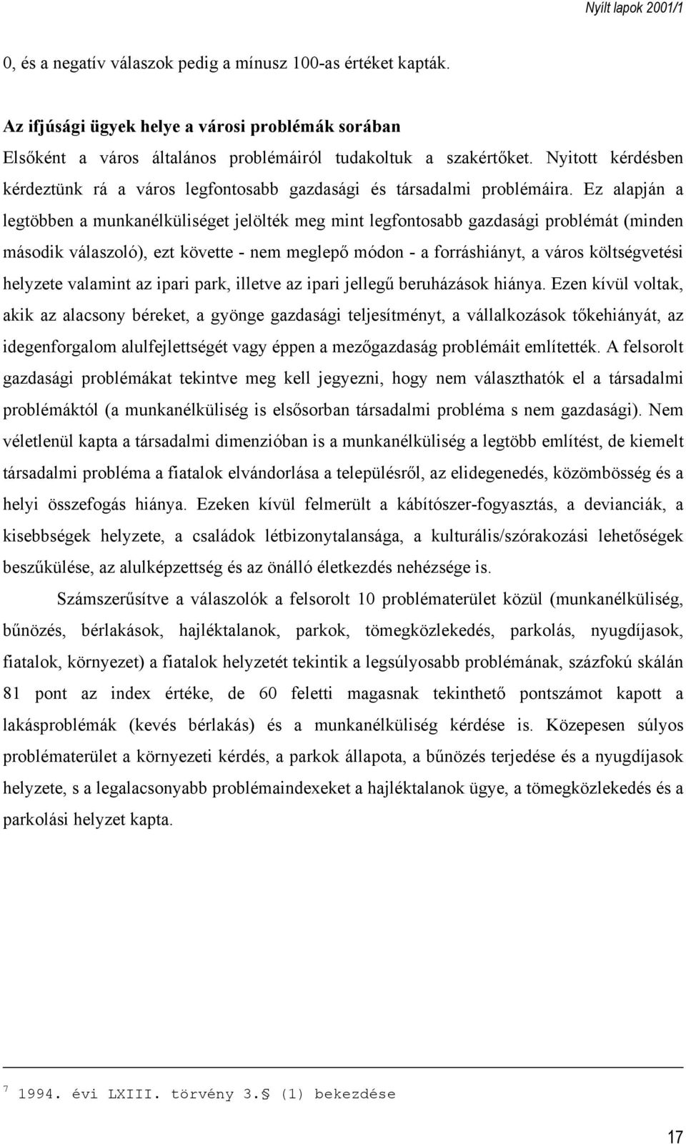 Ez alapján a legtöbben a munkanélküliséget jelölték meg mint legfontosabb gazdasági problémát (minden második válaszoló), ezt követte - nem meglepő módon - a forráshiányt, a város költségvetési