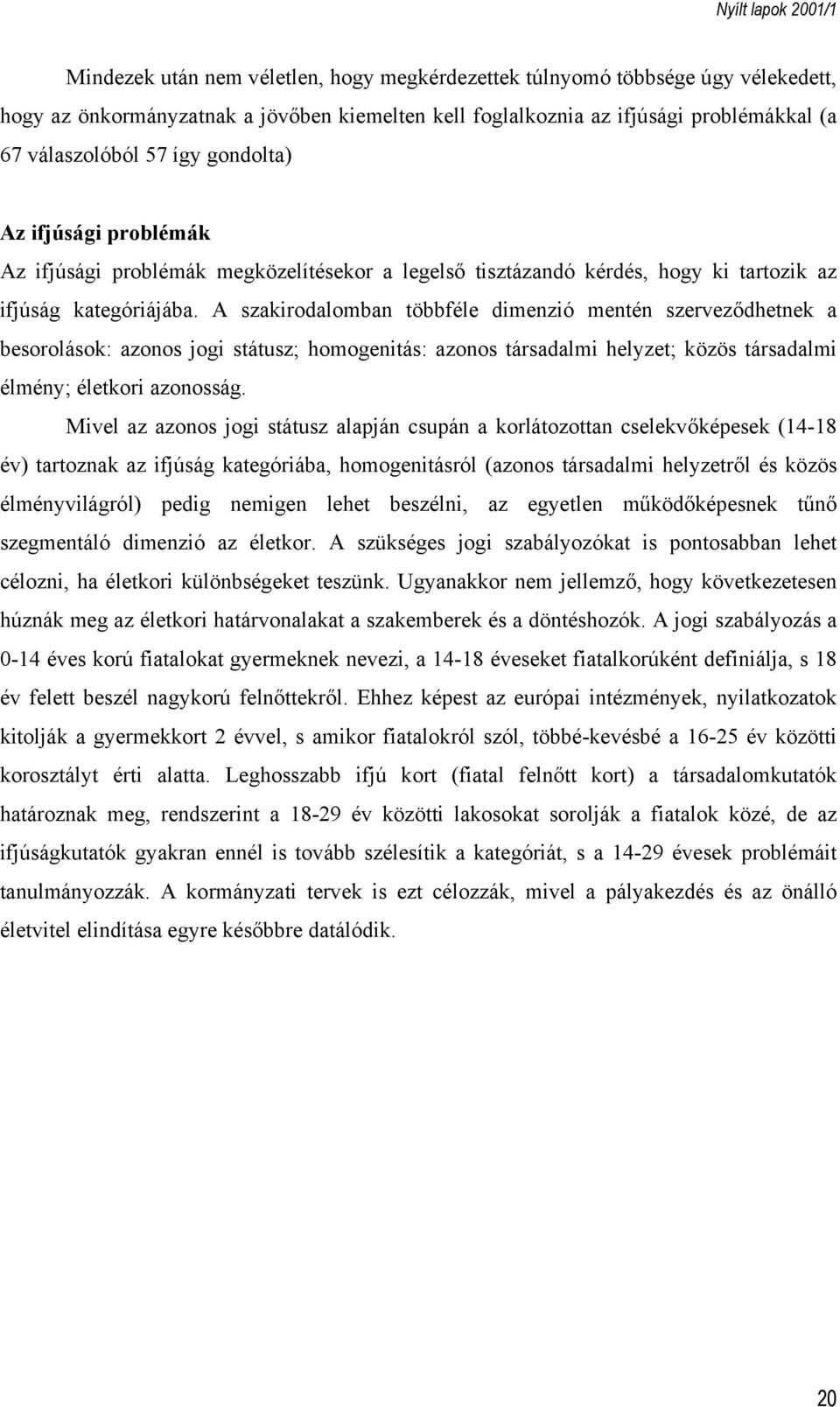 A szakirodalomban többféle dimenzió mentén szerveződhetnek a besorolások: azonos jogi státusz; homogenitás: azonos társadalmi helyzet; közös társadalmi élmény; életkori azonosság.