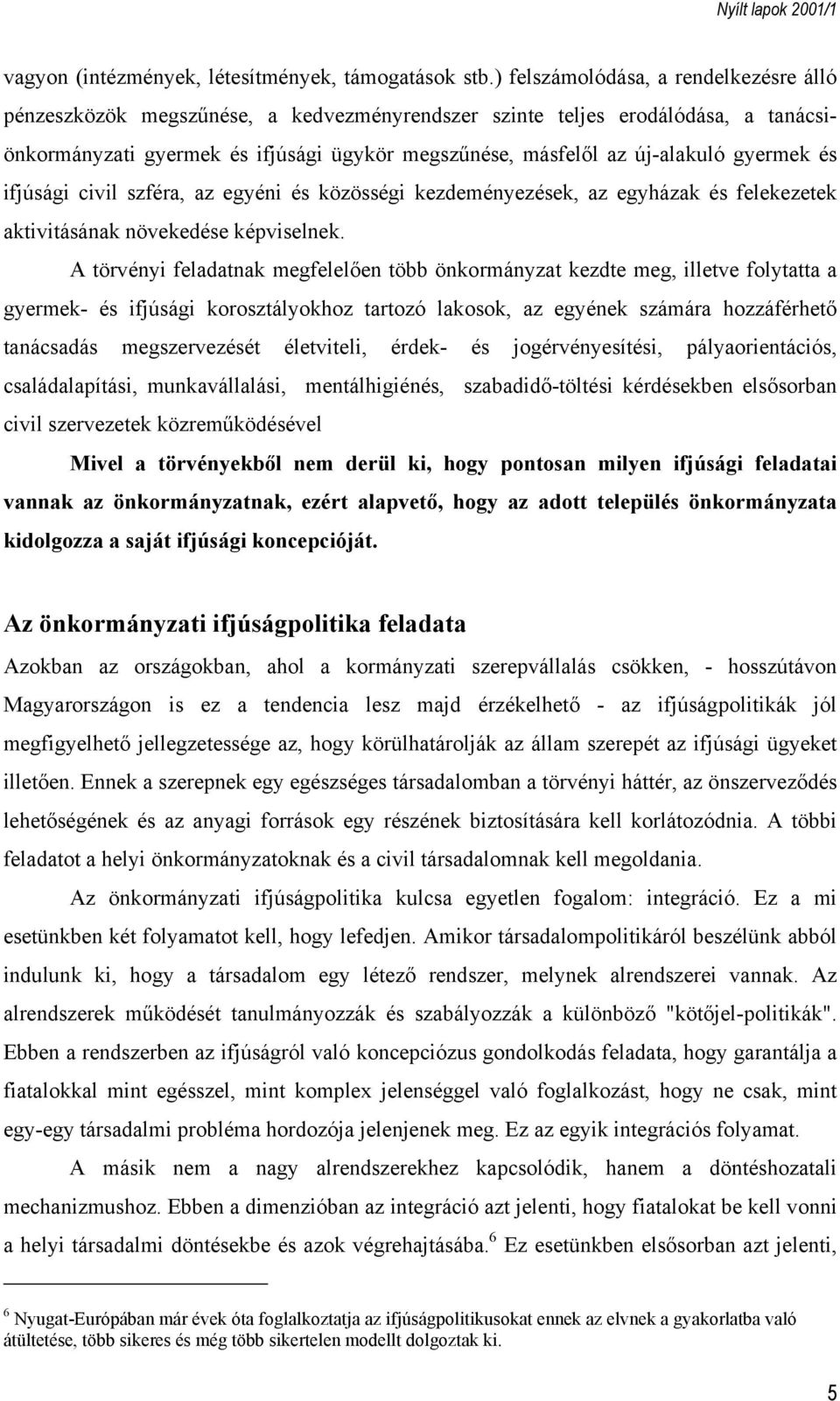 gyermek és ifjúsági civil szféra, az egyéni és közösségi kezdeményezések, az egyházak és felekezetek aktivitásának növekedése képviselnek.