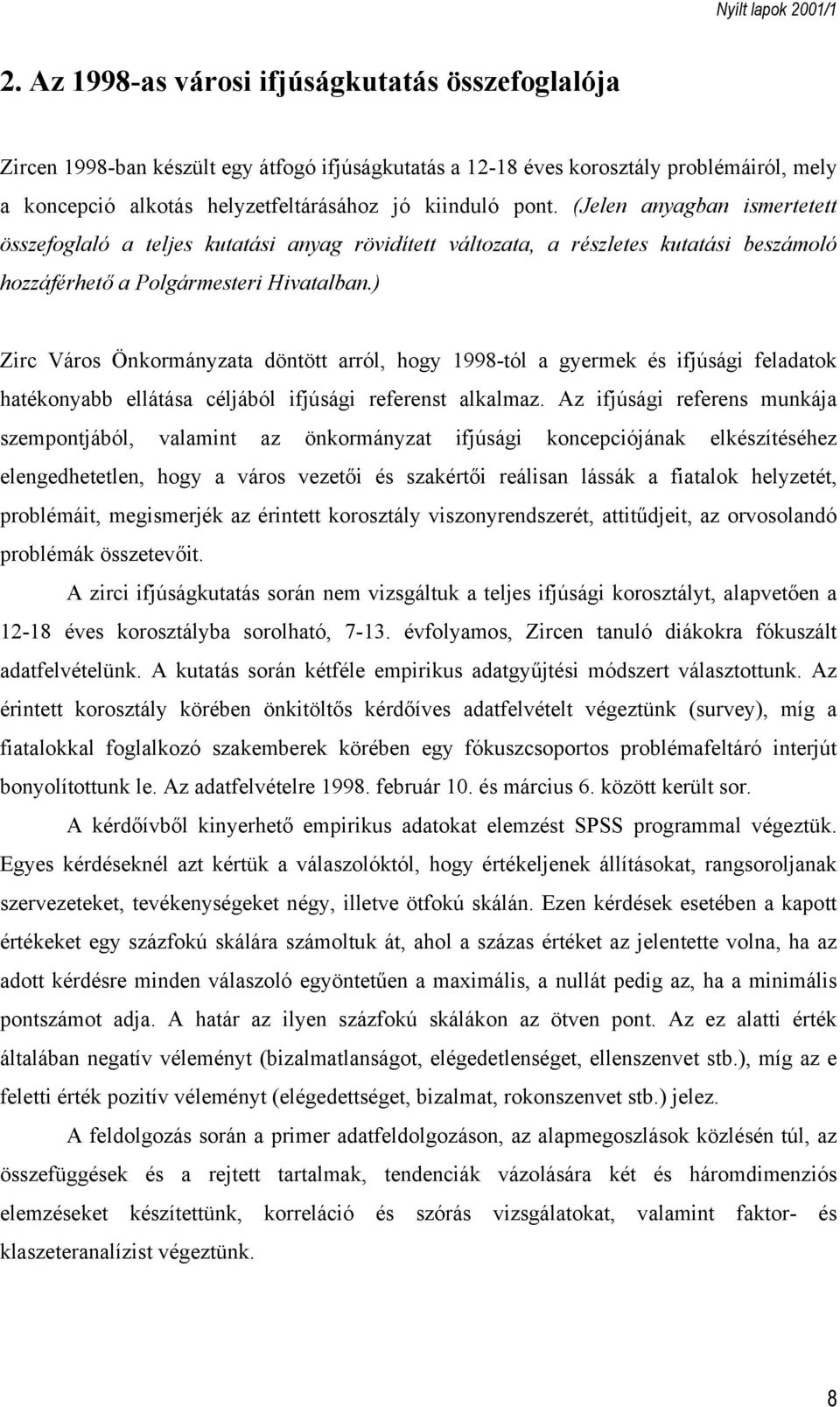 ) Zirc Város Önkormányzata döntött arról, hogy 1998-tól a gyermek és ifjúsági feladatok hatékonyabb ellátása céljából ifjúsági referenst alkalmaz.