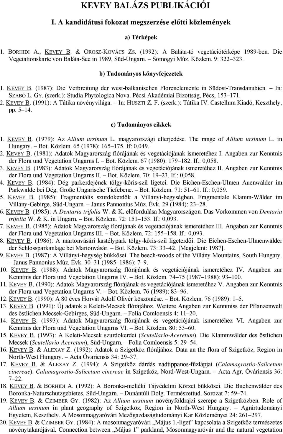 (1987): Die Verbreitung der west-balkanischen Florenelemente in Südost-Transdanubien. In: SZABÓ L. GY. (szerk.): Studia Phytologica Nova. Pécsi Akadémiai Bizottság, Pécs, 153 171. 2. KEVEY B.