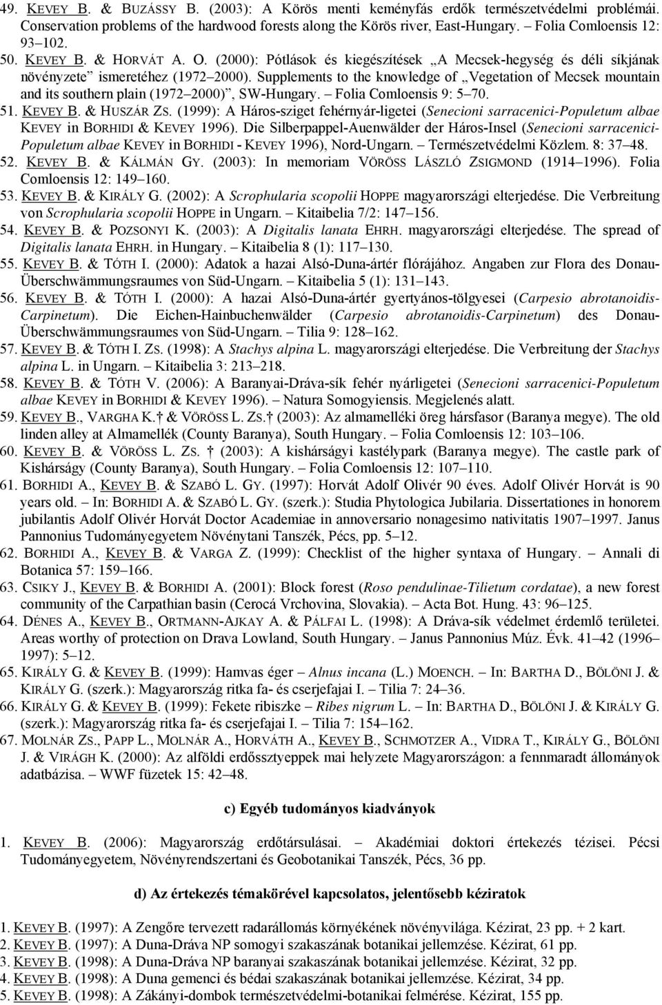 Supplements to the knowledge of Vegetation of Mecsek mountain and its southern plain (1972 2000), SW-Hungary. Folia Comloensis 9: 5 70. 51. KEVEY B. & HUSZÁR ZS.