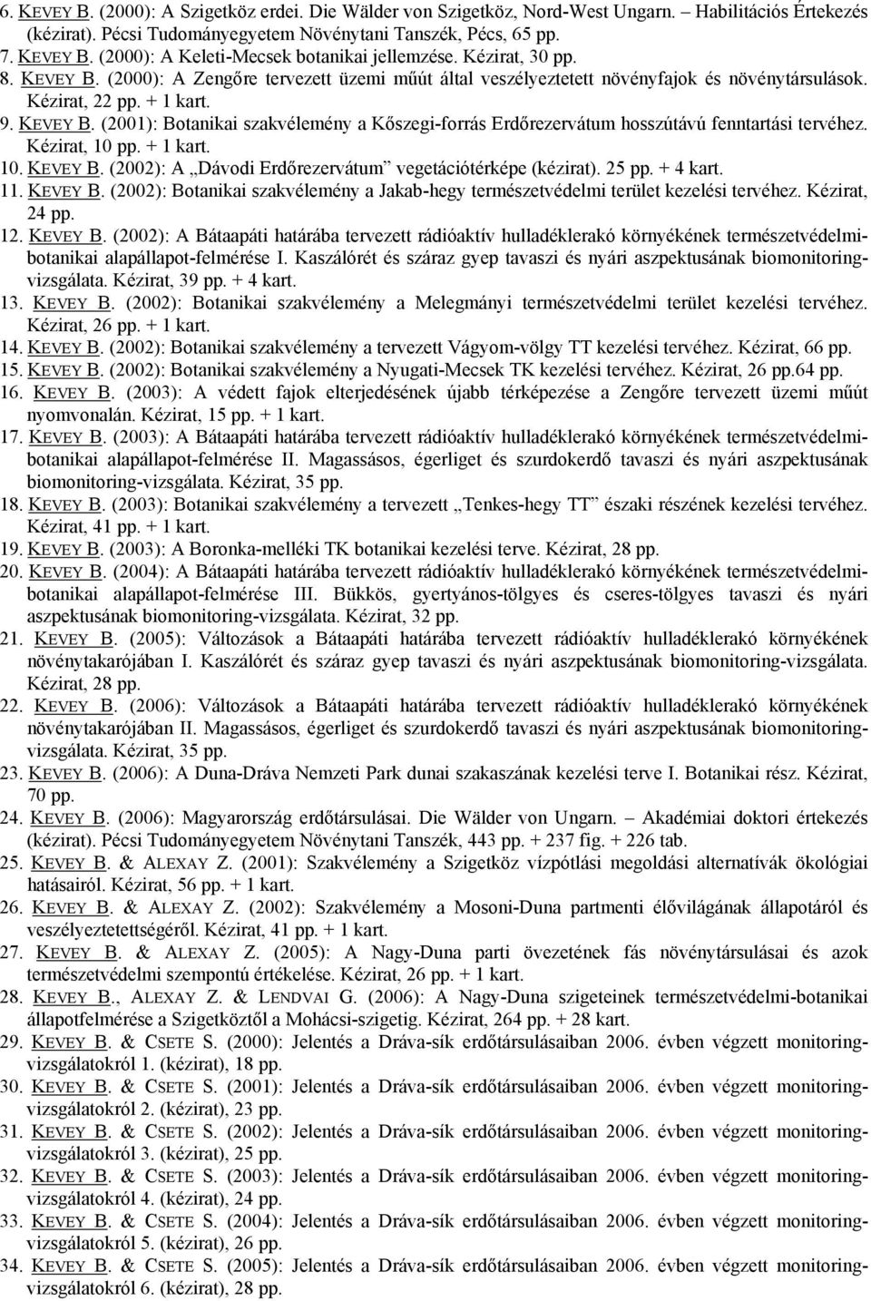 Kézirat, 10 pp. + 1 kart. 10. KEVEY B. (2002): A Dávodi Erdőrezervátum vegetációtérképe (kézirat). 25 pp. + 4 kart. 11. KEVEY B. (2002): Botanikai szakvélemény a Jakab-hegy természetvédelmi terület kezelési tervéhez.