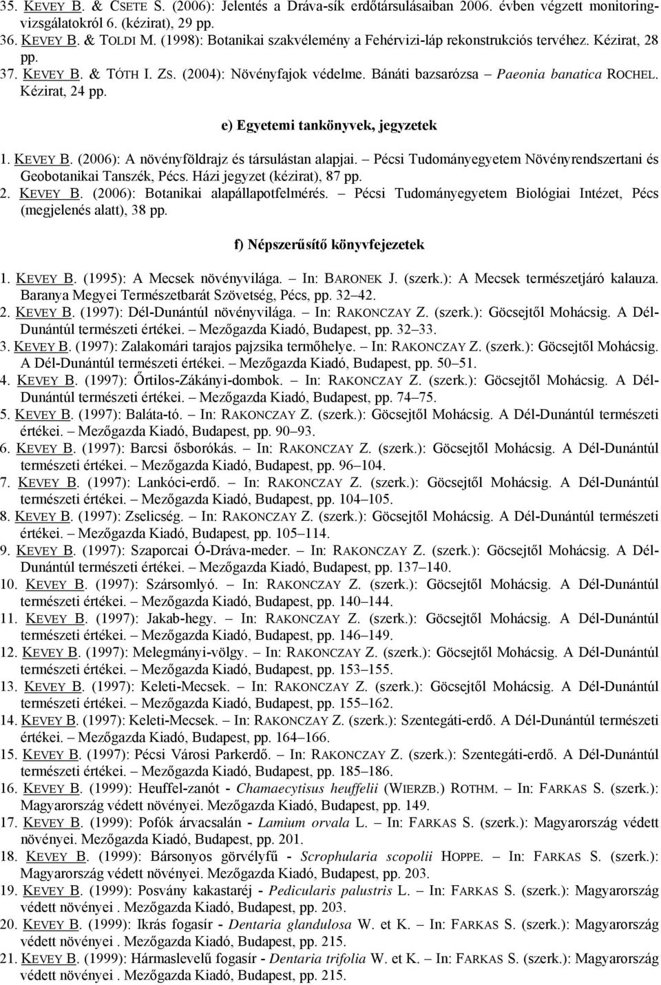 Kézirat, 24 pp. e) Egyetemi tankönyvek, jegyzetek 1. KEVEY B. (2006): A növényföldrajz és társulástan alapjai. Pécsi Tudományegyetem Növényrendszertani és Geobotanikai Tanszék, Pécs.