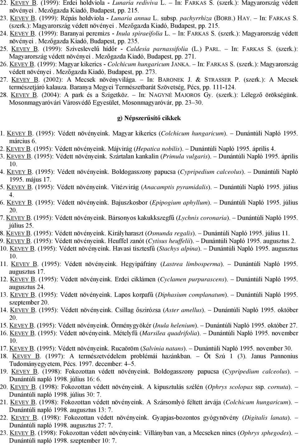 25. KEVEY B. (1999): Szíveslevelű hídőr - Caldesia parnassifolia (L.) PARL. In: FARKAS S. (szerk.): Magyarország védett növényei. Mezőgazda Kiadó, Budapest, pp. 271. 26. KEVEY B. (1999): Magyar kikerics - Colchicum hungaricum JANKA.