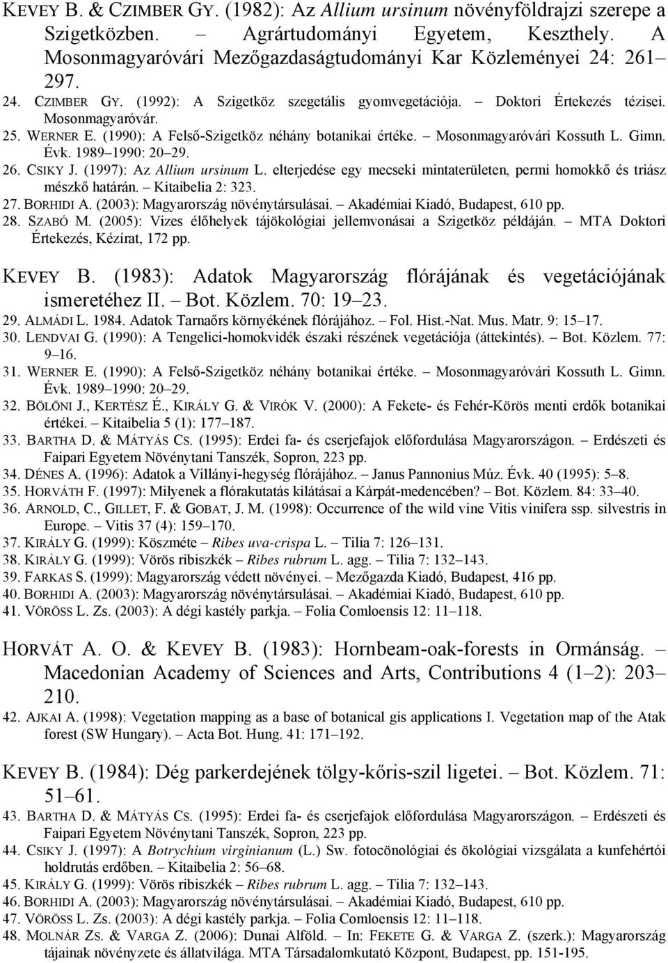 (1997): Az Allium ursinum L. elterjedése egy mecseki mintaterületen, permi homokkő és triász mészkő határán. Kitaibelia 2: 323. 27. BORHIDI A. (2003): Magyarország növénytársulásai.