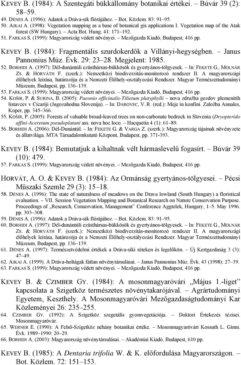 Mezőgazda Kiadó, Budapest, 416 pp. KEVEY B. (1984): Fragmentális szurdokerdők a Villányi-hegységben. Janus Pannonius Múz. Évk. 29: 23 28. Megjelent: 1985. 52. BORHIDI A.