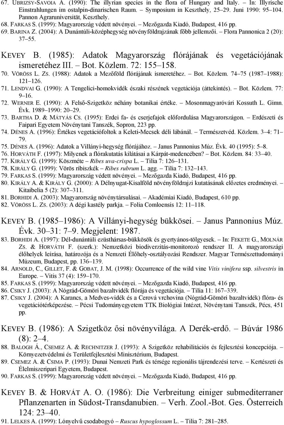 (2004): A Dunántúli-középhegység növényföldrajzának főbb jellemzői. Flora Pannonica 2 (20): 37 55. KEVEY B. (1985): Adatok Magyarország flórájának és vegetációjának ismeretéhez III. Bot. Közlem.