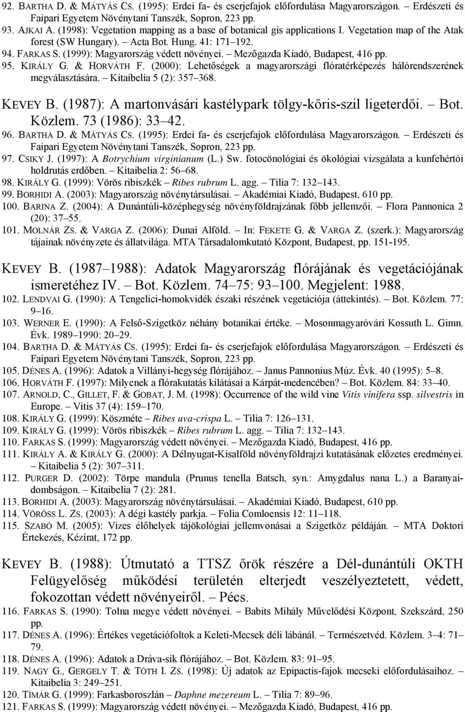 Mezőgazda Kiadó, Budapest, 416 pp. 95. KIRÁLY G. & HORVÁTH F. (2000): Lehetőségek a magyarországi flóratérképezés hálórendszerének megválasztására. Kitaibelia 5 (2): 357 368. KEVEY B.