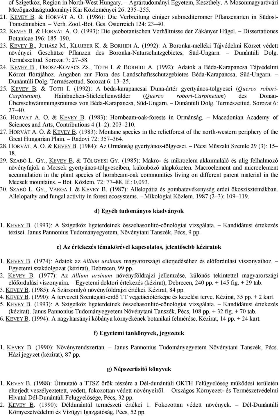 (1993): Die geobotanischen Verhältnisse der Zákányer Hügel. Dissertationes Botanicae 196: 185 190. 23. KEVEY B., JUHÁSZ M., KLUJBER K. & BORHIDI A.