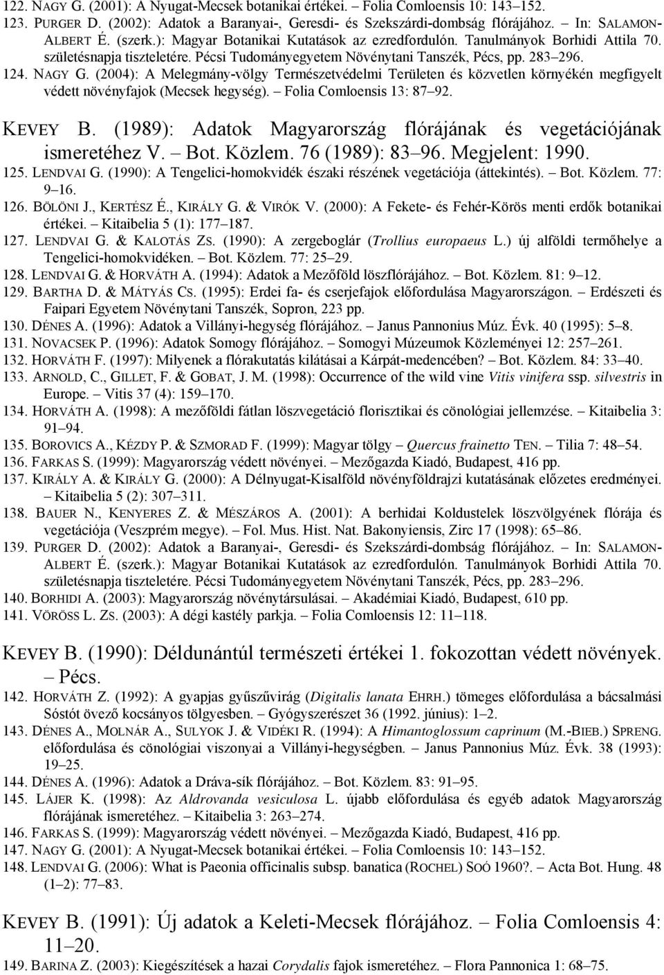 (2004): A Melegmány-völgy Természetvédelmi Területen és közvetlen környékén megfigyelt védett növényfajok (Mecsek hegység). Folia Comloensis 13: 87 92. KEVEY B.