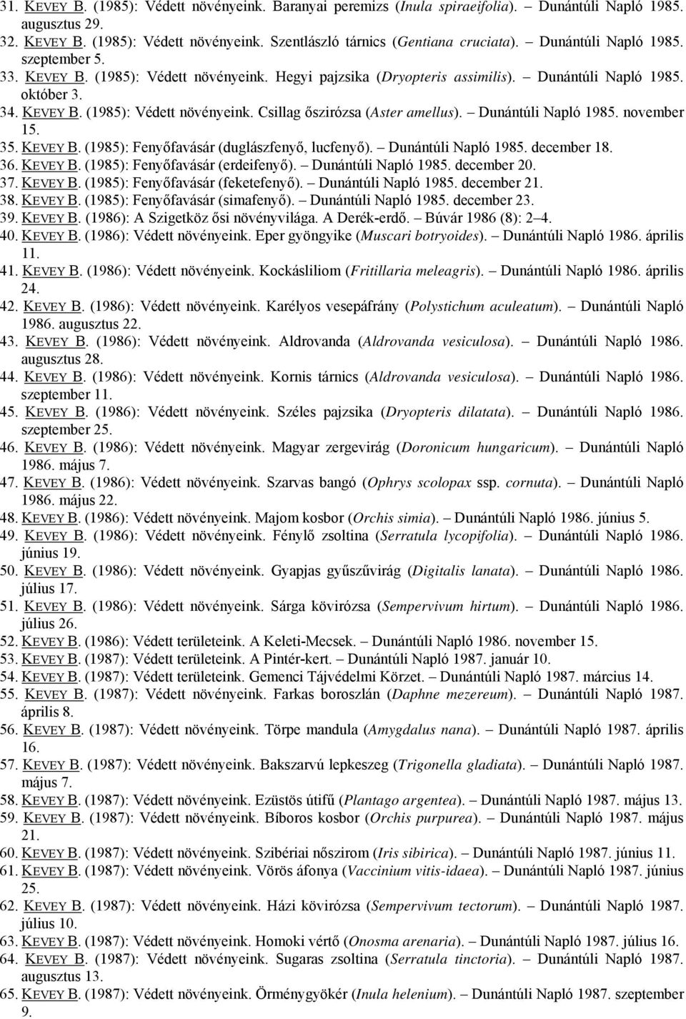 Dunántúli Napló 1985. november 15. 35. KEVEY B. (1985): Fenyőfavásár (duglászfenyő, lucfenyő). Dunántúli Napló 1985. december 18. 36. KEVEY B. (1985): Fenyőfavásár (erdeifenyő). Dunántúli Napló 1985. december 20.