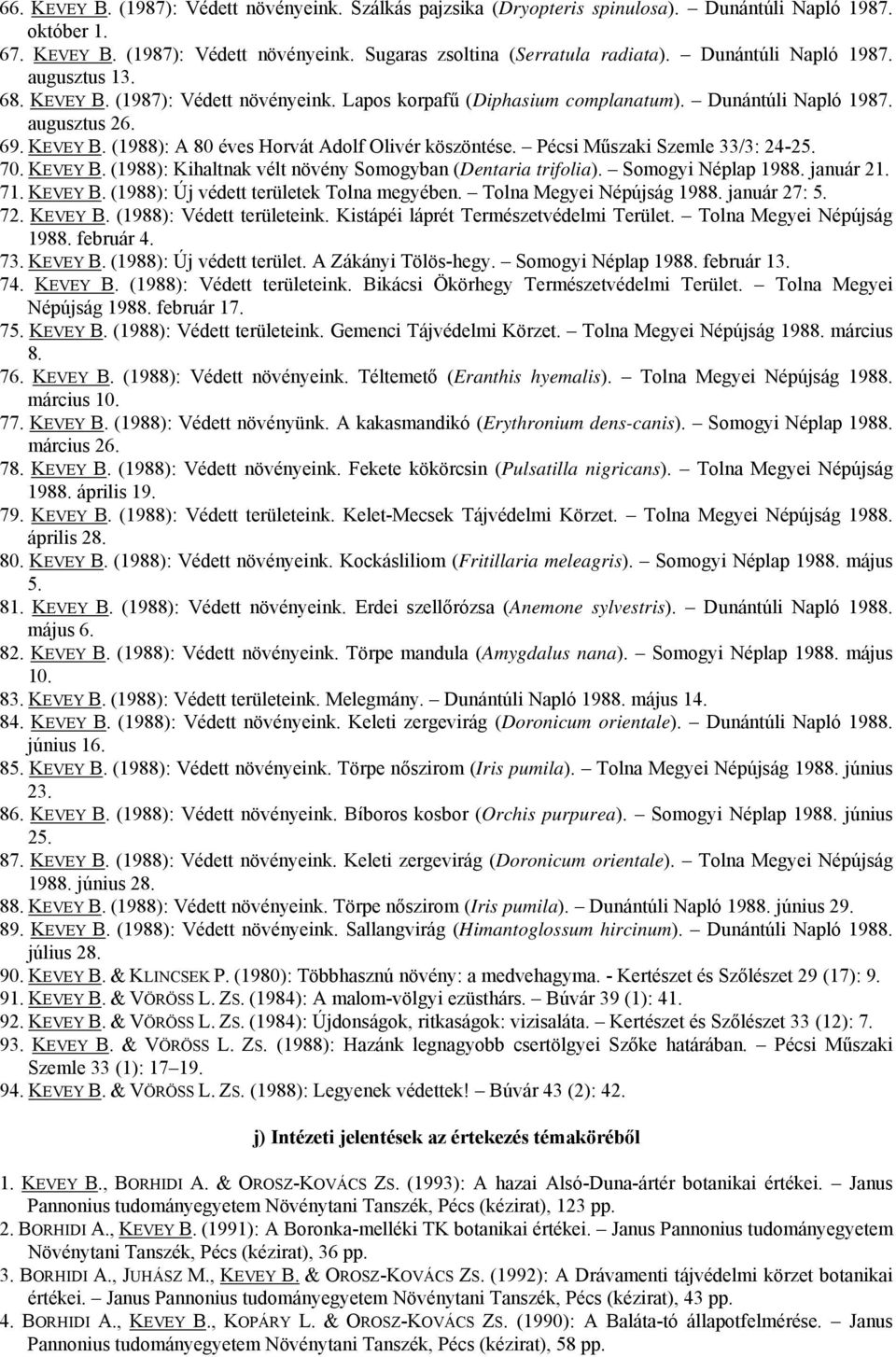 Pécsi Műszaki Szemle 33/3: 24-25. 70. KEVEY B. (1988): Kihaltnak vélt növény Somogyban (Dentaria trifolia). Somogyi Néplap 1988. január 21. 71. KEVEY B. (1988): Új védett területek Tolna megyében.