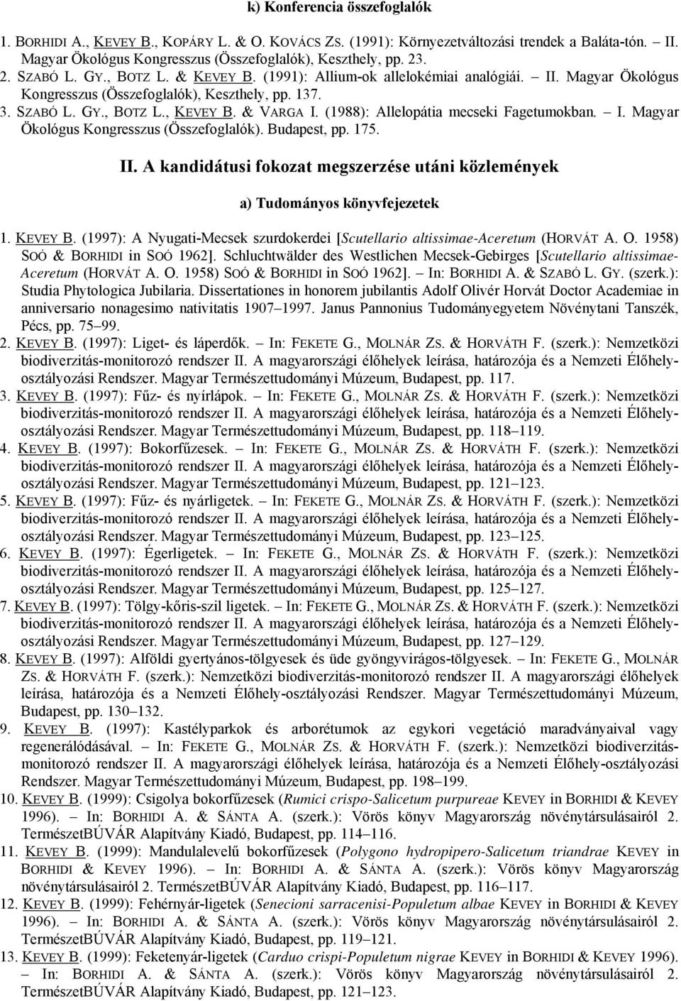 (1988): Allelopátia mecseki Fagetumokban. I. Magyar Ökológus Kongresszus (Összefoglalók). Budapest, pp. 175. II. A kandidátusi fokozat megszerzése utáni közlemények a) Tudományos könyvfejezetek 1.