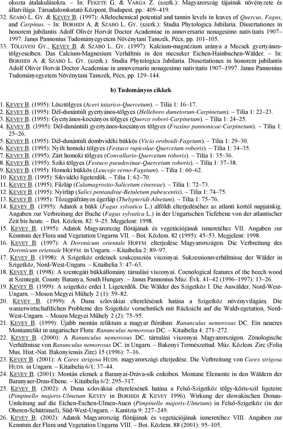 Dissertationes in honorem jubilantis Adolf Olivér Horvát Doctor Academiae in annoversario nonagesimo nativitatis 1907 1997. Janus Pannonius Tudományegyetem Növénytani Tanszék, Pécs, pp. 101 105. 33.