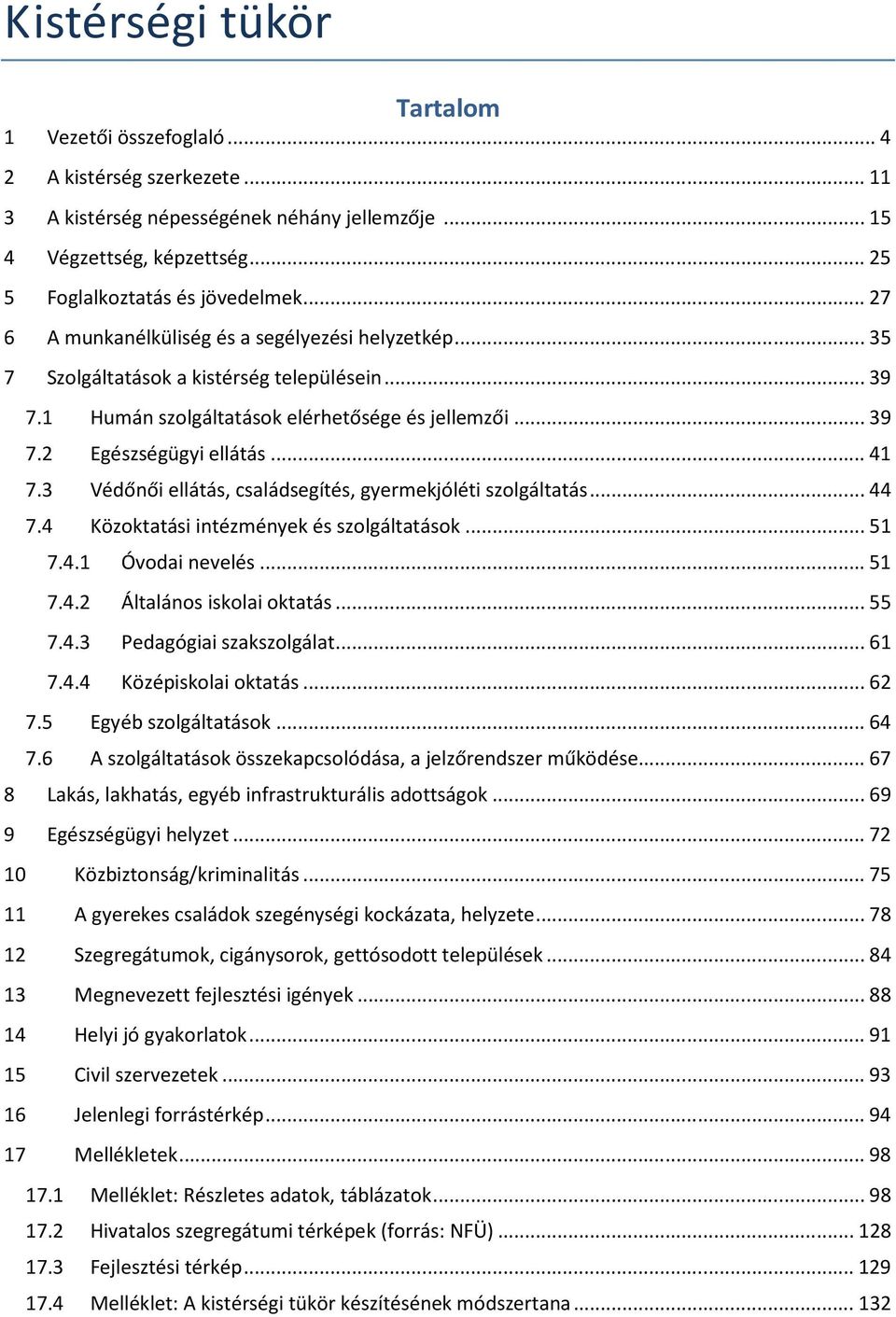 3 Védőnői ellátás, családsegítés, gyermekjóléti szolgáltatás... 44 7.4 Közoktatási intézmények és szolgáltatások... 51 7.4.1 Óvodai nevelés... 51 7.4.2 Általános iskolai oktatás... 55 7.4.3 Pedagógiai szakszolgálat.